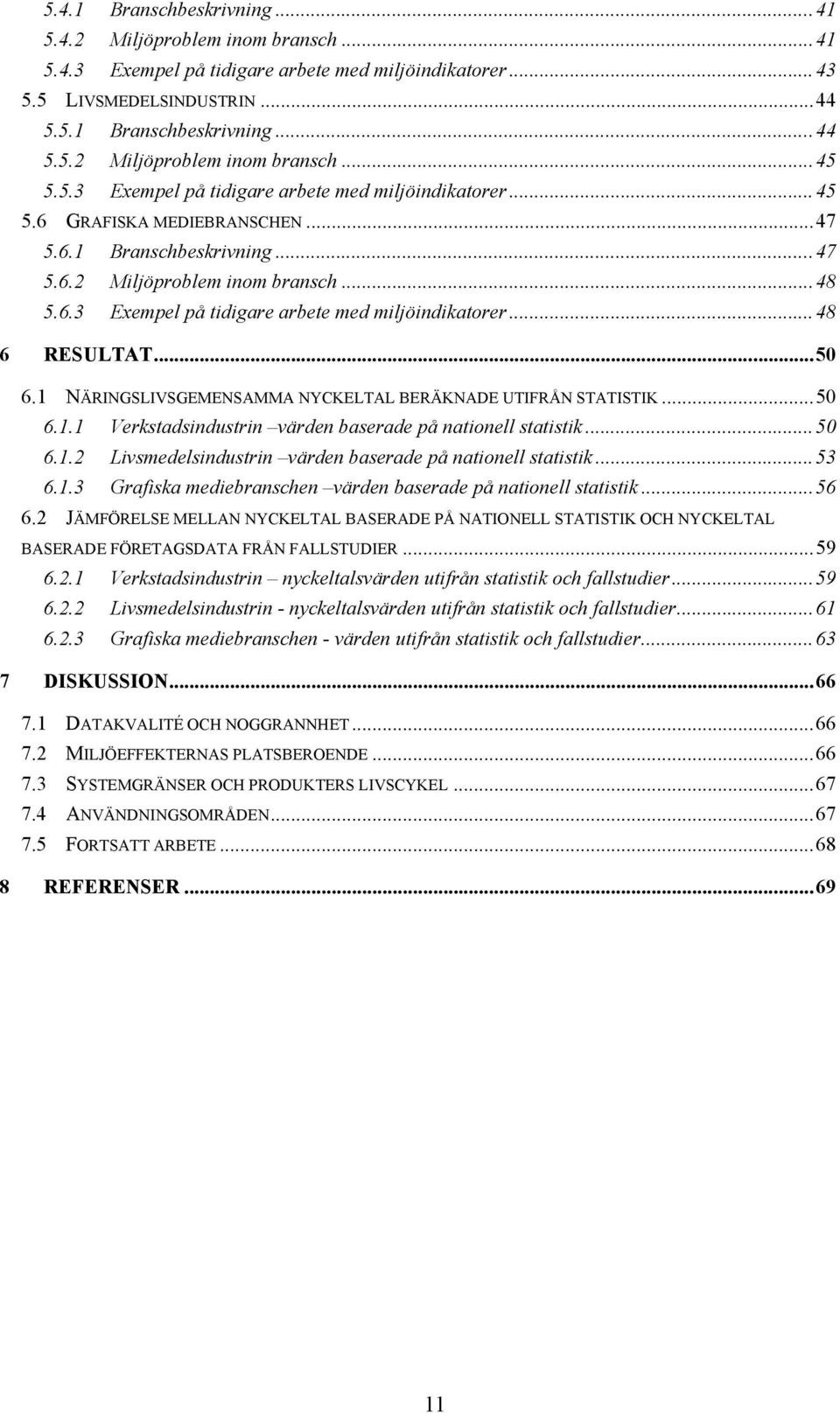 ..50 6.1 NÄRINGSLIVSGEMENSAMMA NYCKELTAL BERÄKNADE UTIFRÅN STATISTIK...50 6.1.1 Verkstadsindustrin värden baserade på nationell statistik...50 6.1.2 Livsmedelsindustrin värden baserade på nationell statistik.