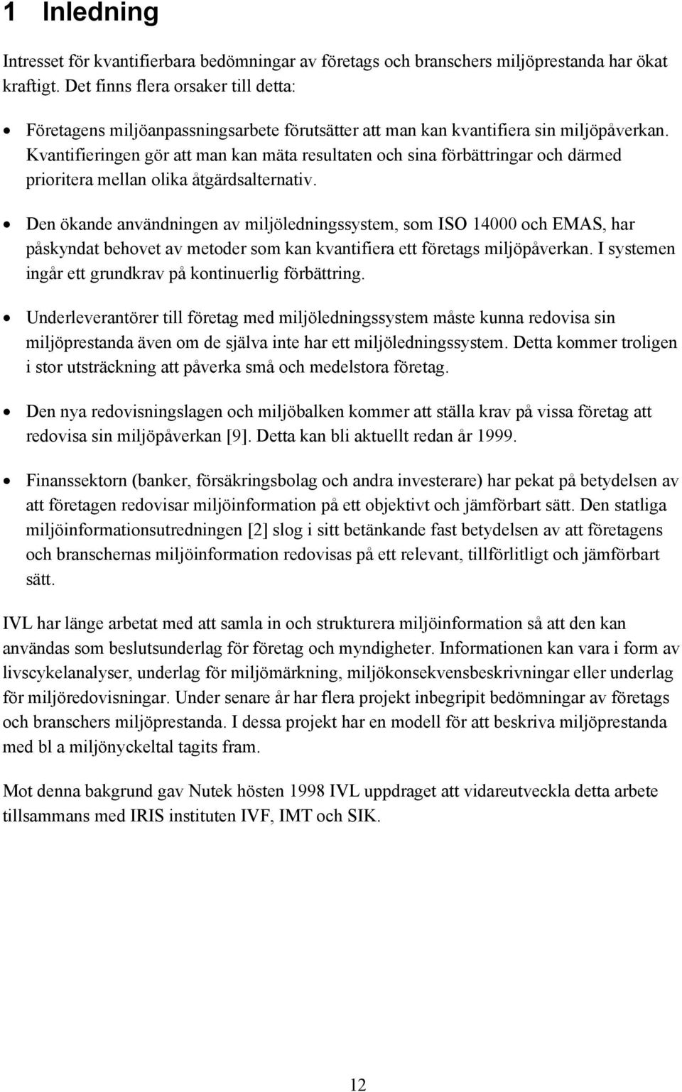 Kvantifieringen gör att man kan mäta resultaten och sina förbättringar och därmed prioritera mellan olika åtgärdsalternativ.