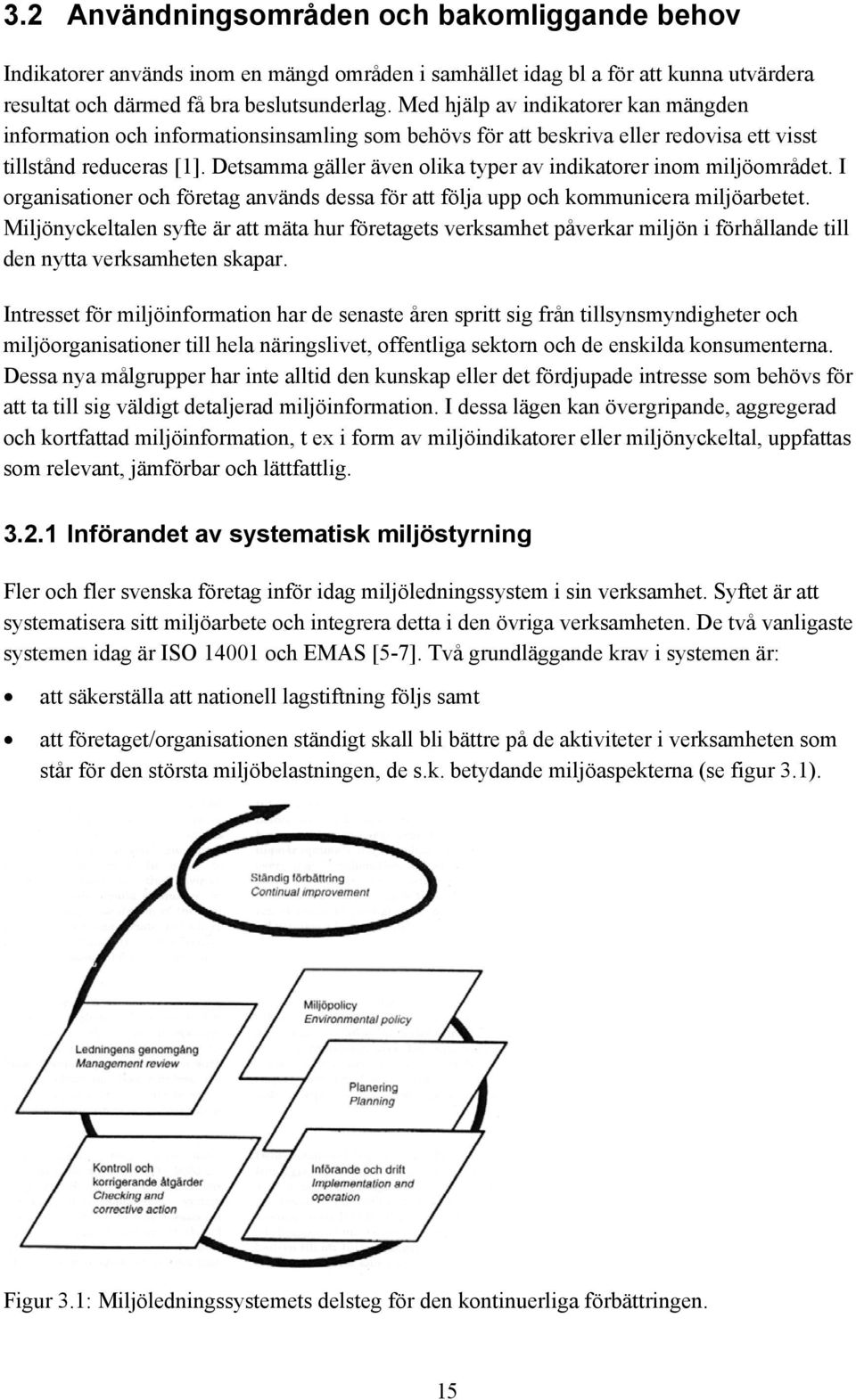 Detsamma gäller även olika typer av indikatorer inom miljöområdet. I organisationer och företag används dessa för att följa upp och kommunicera miljöarbetet.