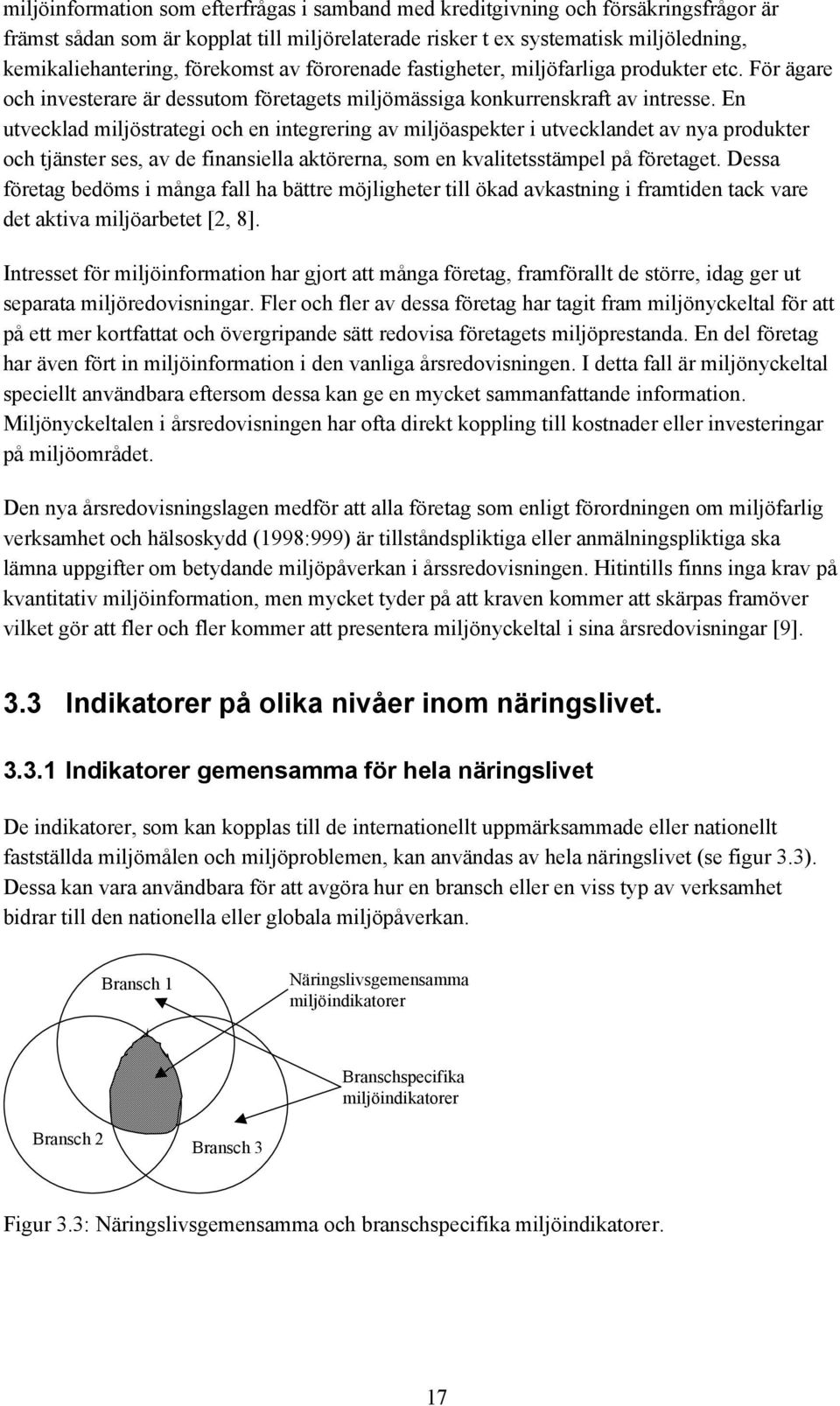 En utvecklad miljöstrategi och en integrering av miljöaspekter i utvecklandet av nya produkter och tjänster ses, av de finansiella aktörerna, som en kvalitetsstämpel på företaget.