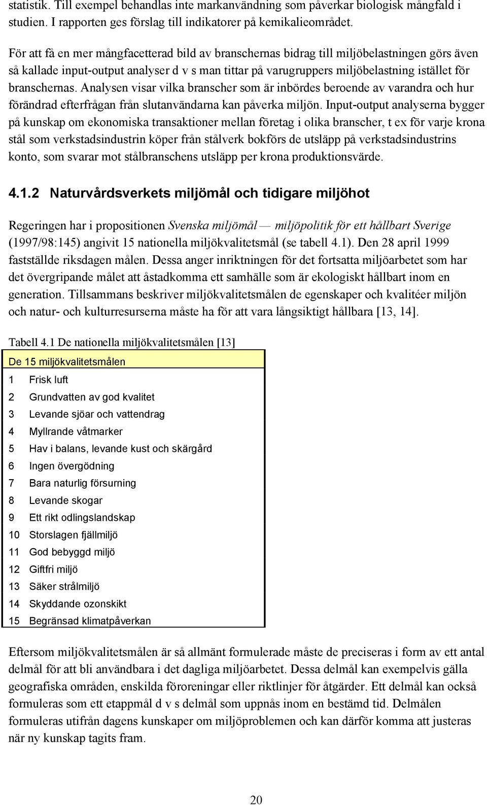 branschernas. Analysen visar vilka branscher som är inbördes beroende av varandra och hur förändrad efterfrågan från slutanvändarna kan påverka miljön.