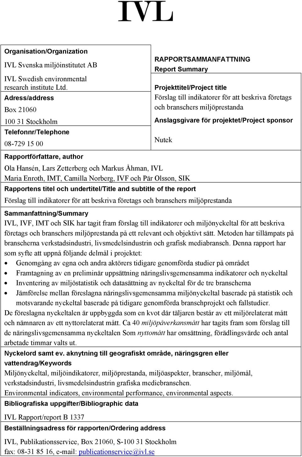 Anslagsgivare för projektet/project sponsor Telefonnr/Telephone Nutek 08-729 15 00 Rapportförfattare, author Ola Hansén, Lars Zetterberg och Markus Åhman, IVL Maria Enroth, IMT, Camilla Norberg, IVF