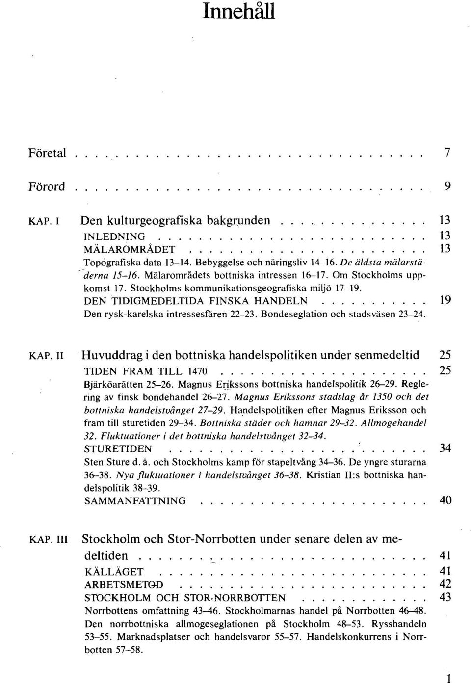 Bondeseglation och stadsväsen 23-24. KAP. Ii Huvuddrag i den bottniska handelspolitiken under senmedeltid 25 TIDEN FRAM TILL 1470 25 Bjärköarätten 25-26.