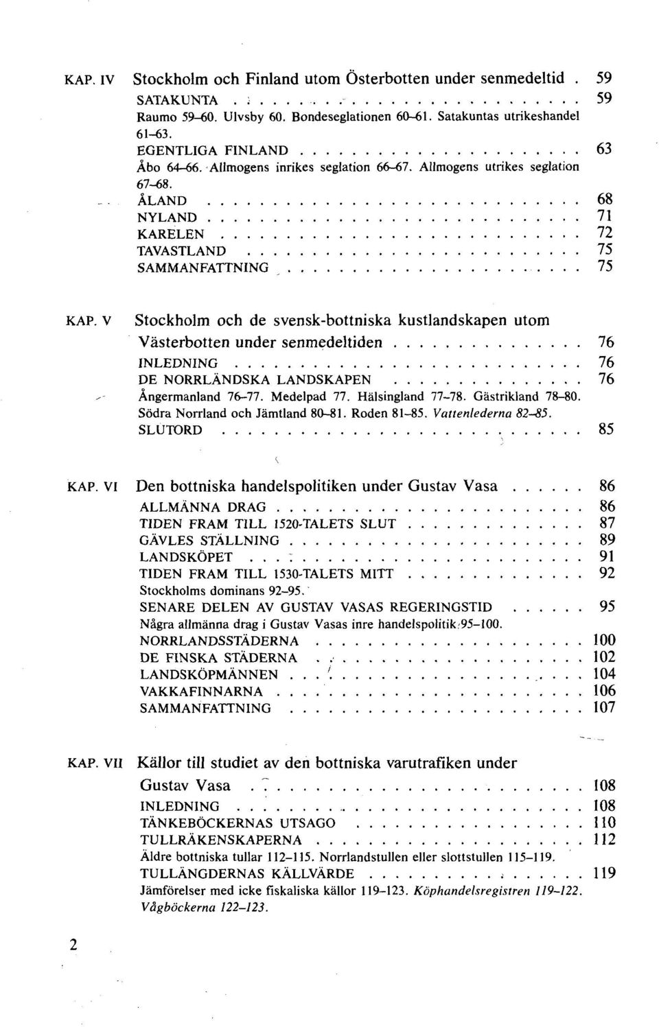 v Stockholm och de svensk-bottniska kustlandskapen utom Västerbotten under senmedeltiden 76 INLEDNING 76 DE NORRLÄNDSKA LANDSKAPEN 76 Ångermanland 76-77. Medelpad 77. Hälsingland 77-78.