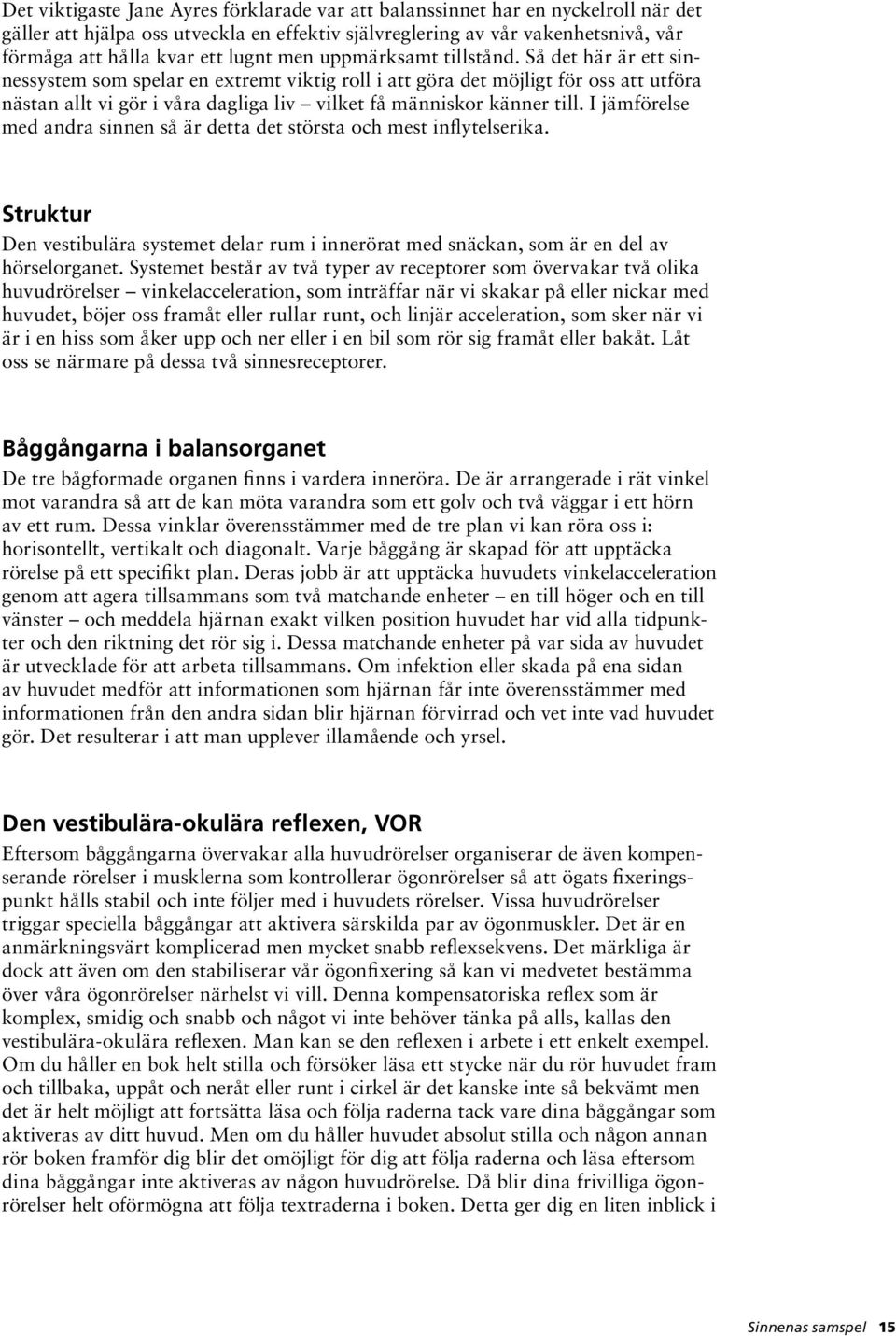 Så det här är ett sinnessystem som spelar en extremt viktig roll i att göra det möjligt för oss att utföra nästan allt vi gör i våra dagliga liv vilket få människor känner till.