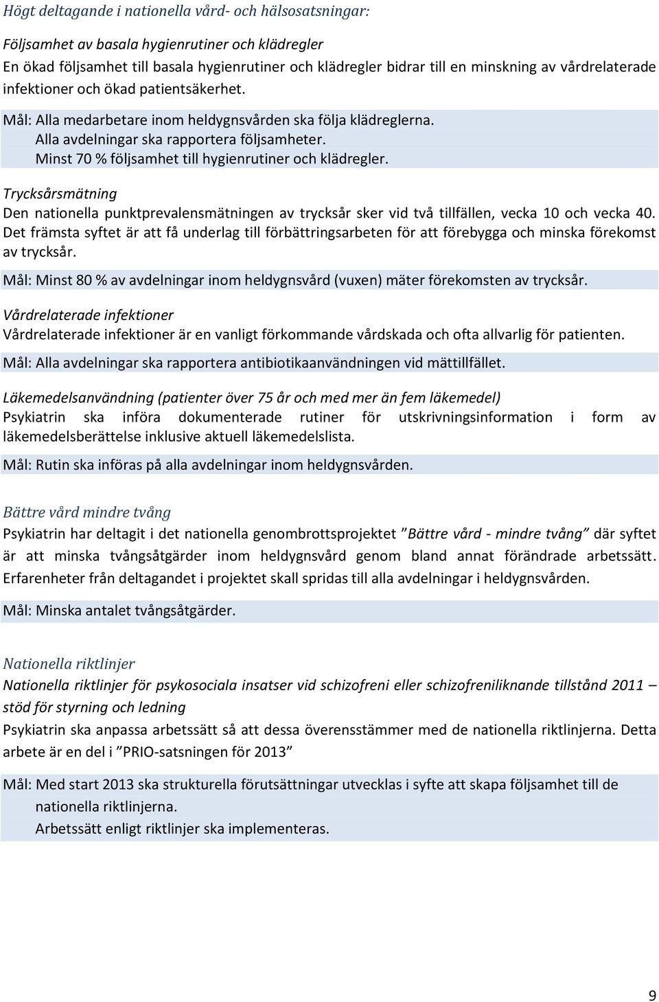 Minst 70 % följsamhet till hygienrutiner och klädregler. Trycksårsmätning Den nationella punktprevalensmätningen av trycksår sker vid två tillfällen, vecka 10 och vecka 40.