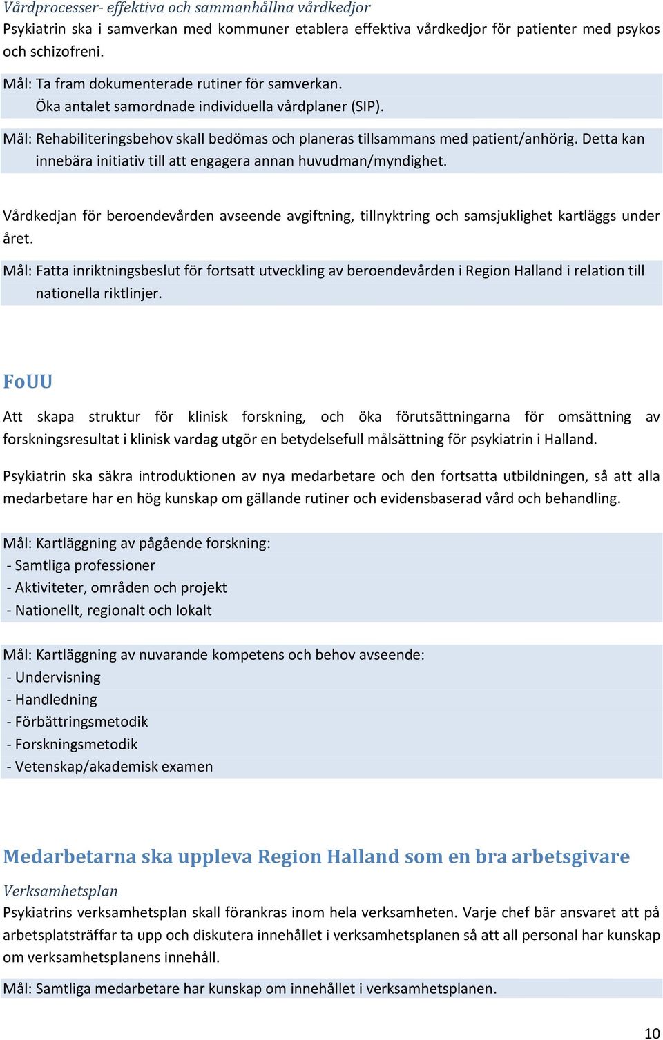 Detta kan innebära initiativ till att engagera annan huvudman/myndighet. Vårdkedjan för beroendevården avseende avgiftning, tillnyktring och samsjuklighet kartläggs under året.