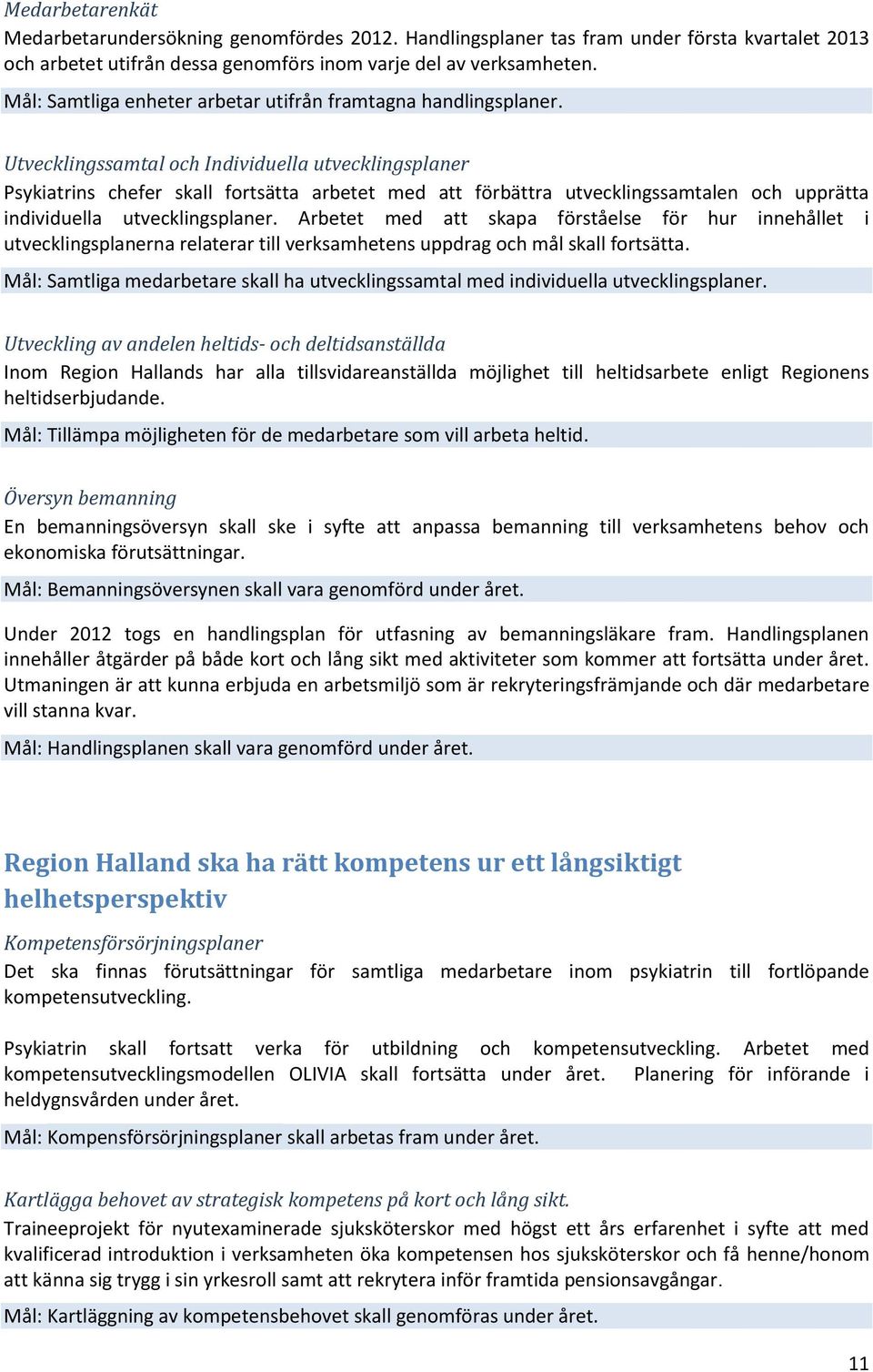 Utvecklingssamtal och Individuella utvecklingsplaner Psykiatrins chefer skall fortsätta arbetet med att förbättra utvecklingssamtalen och upprätta individuella utvecklingsplaner.