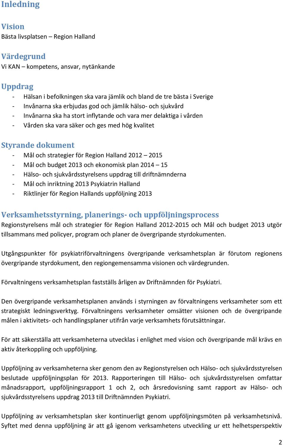 för Region Halland 2012 2015 - Mål och budget 2013 och ekonomisk plan 2014 15 - Hälso- och sjukvårdsstyrelsens uppdrag till driftnämnderna - Mål och inriktning 2013 Psykiatrin Halland - Riktlinjer