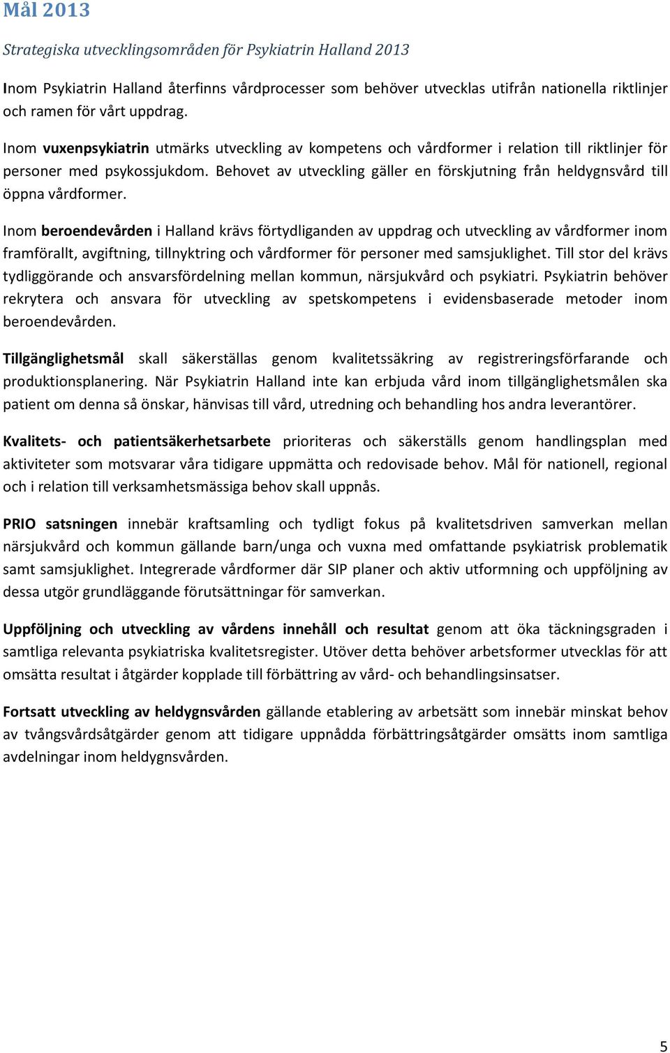 Behovet av utveckling gäller en förskjutning från heldygnsvård till öppna vårdformer.