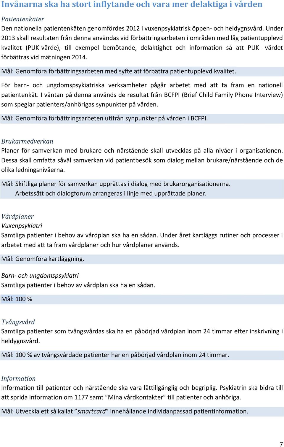 förbättras vid mätningen 2014. Mål: Genomföra förbättringsarbeten med syfte att förbättra patientupplevd kvalitet.