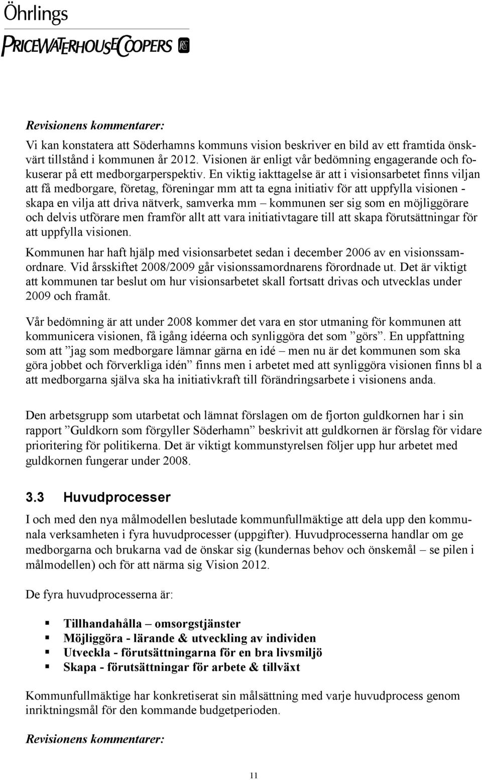 En viktig iakttagelse är att i visionsarbetet finns viljan att få medborgare, företag, föreningar mm att ta egna initiativ för att uppfylla visionen - skapa en vilja att driva nätverk, samverka mm