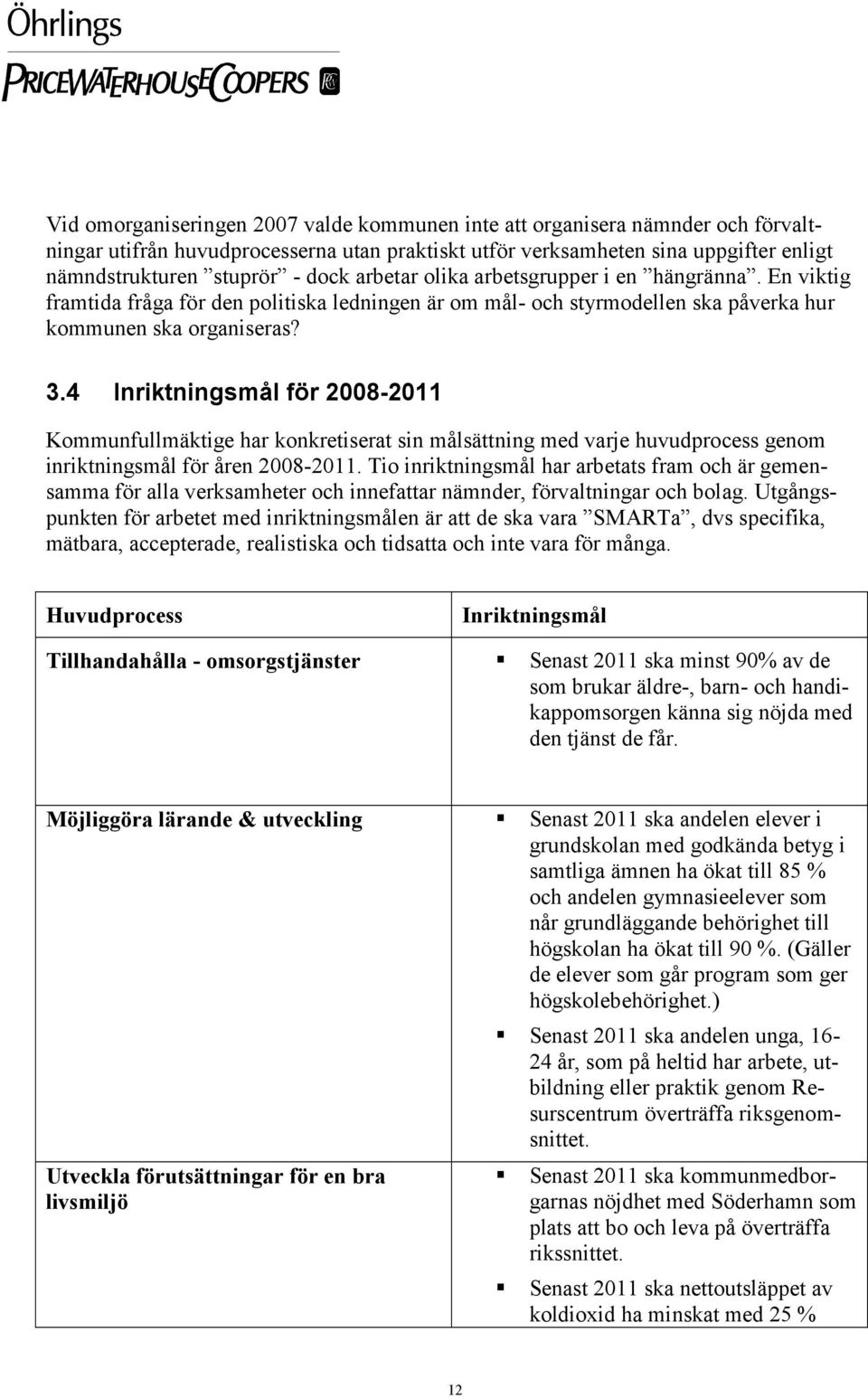 4 Inriktningsmål för 2008-2011 Kommunfullmäktige har konkretiserat sin målsättning med varje huvudprocess genom inriktningsmål för åren 2008-2011.