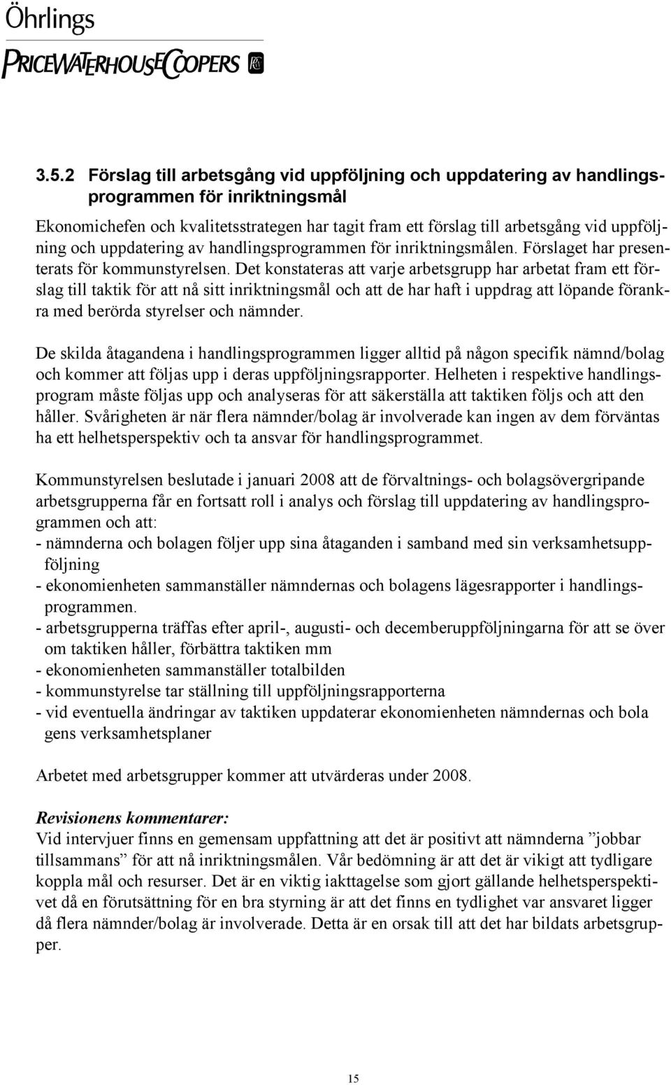 Det konstateras att varje arbetsgrupp har arbetat fram ett förslag till taktik för att nå sitt inriktningsmål och att de har haft i uppdrag att löpande förankra med berörda styrelser och nämnder.