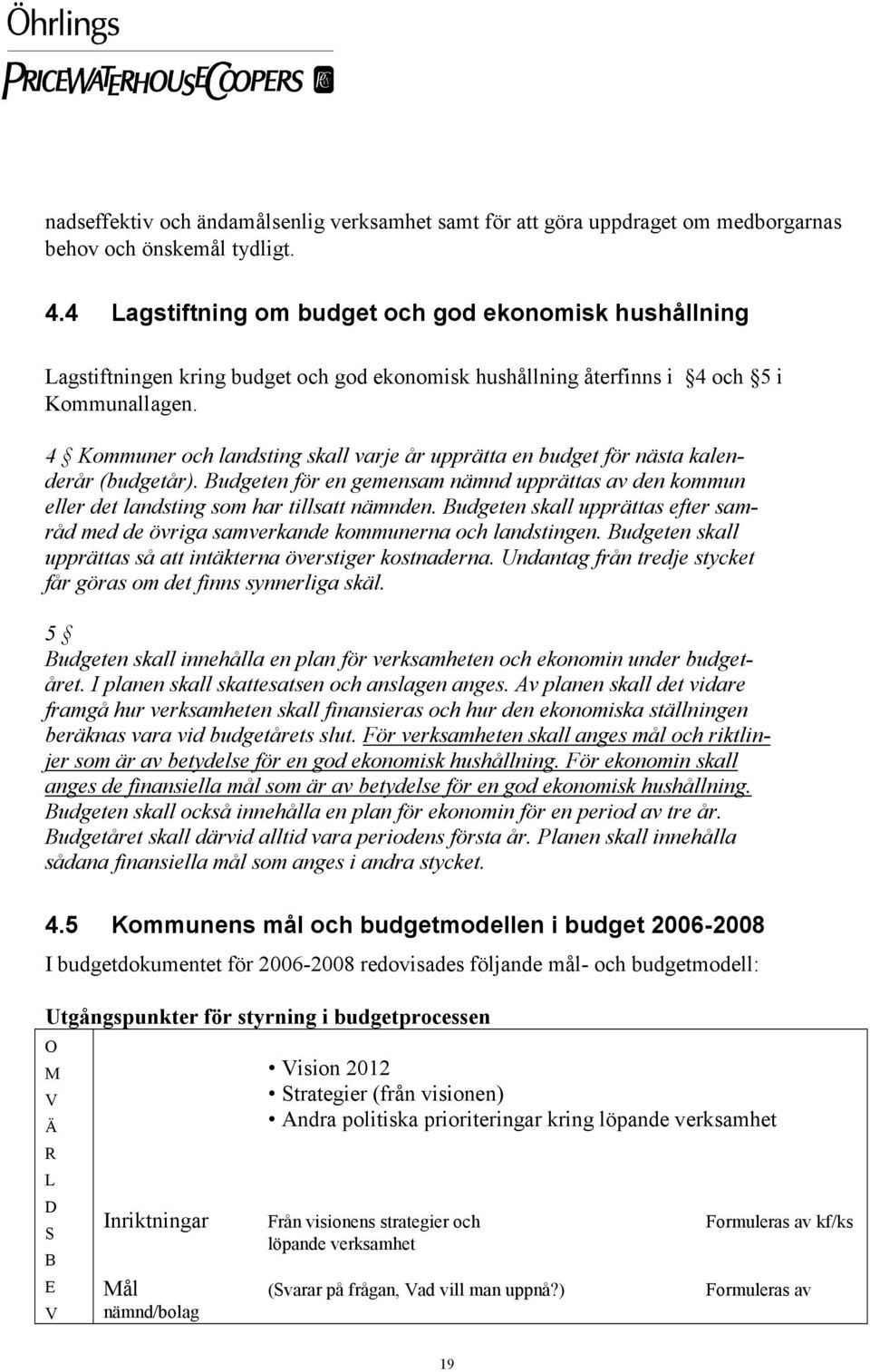 4 Kommuner och landsting skall varje år upprätta en budget för nästa kalenderår (budgetår). Budgeten för en gemensam nämnd upprättas av den kommun eller det landsting som har tillsatt nämnden.