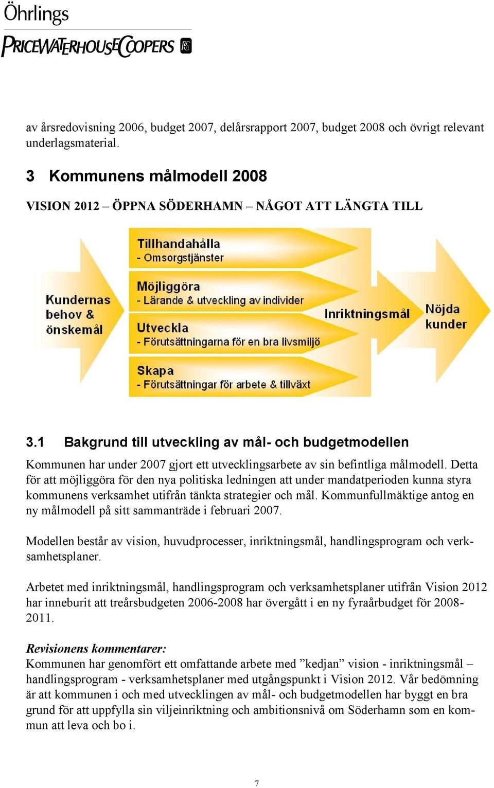 Detta för att möjliggöra för den nya politiska ledningen att under mandatperioden kunna styra kommunens verksamhet utifrån tänkta strategier och mål.