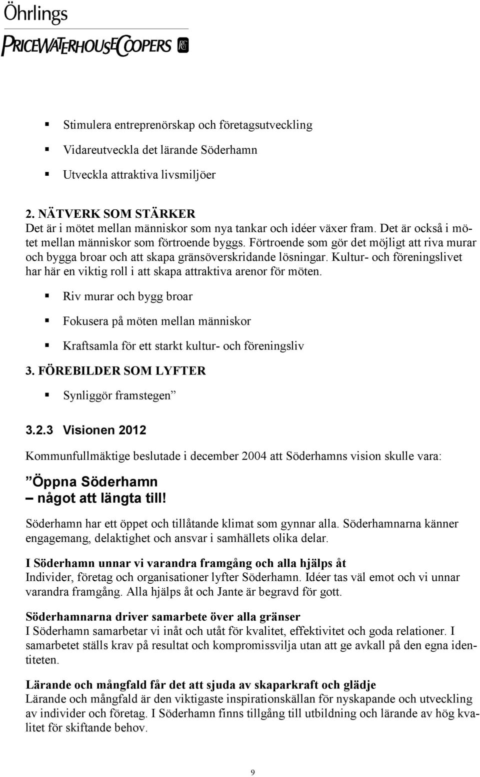 Förtroende som gör det möjligt att riva murar och bygga broar och att skapa gränsöverskridande lösningar. Kultur- och föreningslivet har här en viktig roll i att skapa attraktiva arenor för möten.