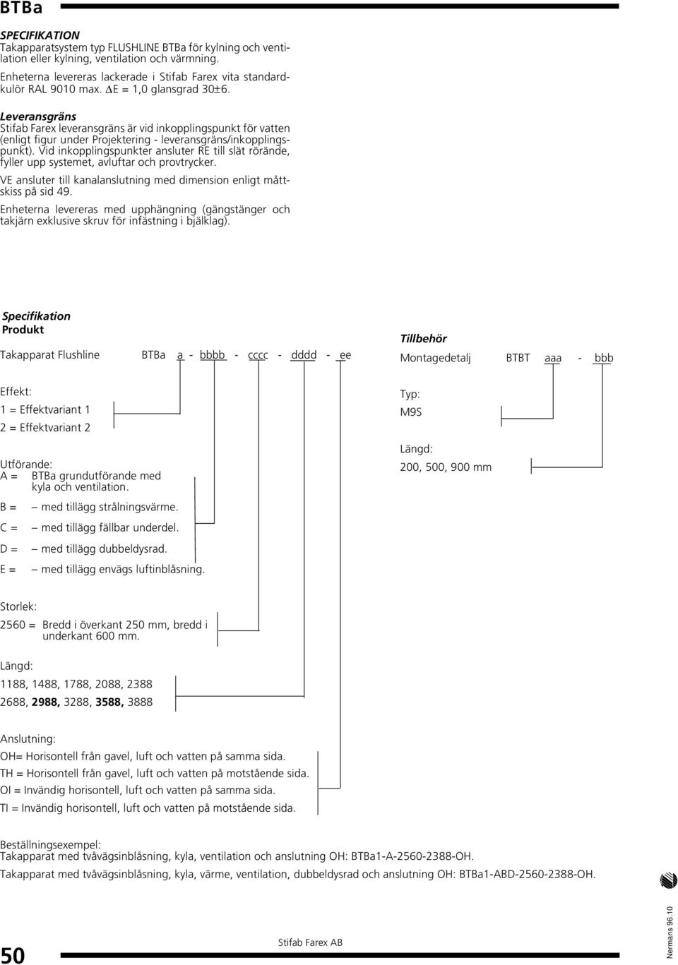 Vid inkopplingspunkter ansluter RE till slät rörände, fyller upp systemet, avluftar och provtrycker. VE ansluter till kanalanslutning med dimension enligt måttskiss på sid 49.