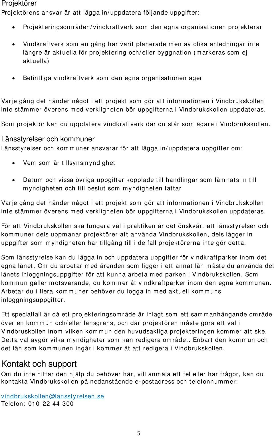 i ett projekt som gör att informationen i Vindbrukskollen inte stämmer överens med verkligheten bör uppgifterna i Vindbrukskollen uppdateras.