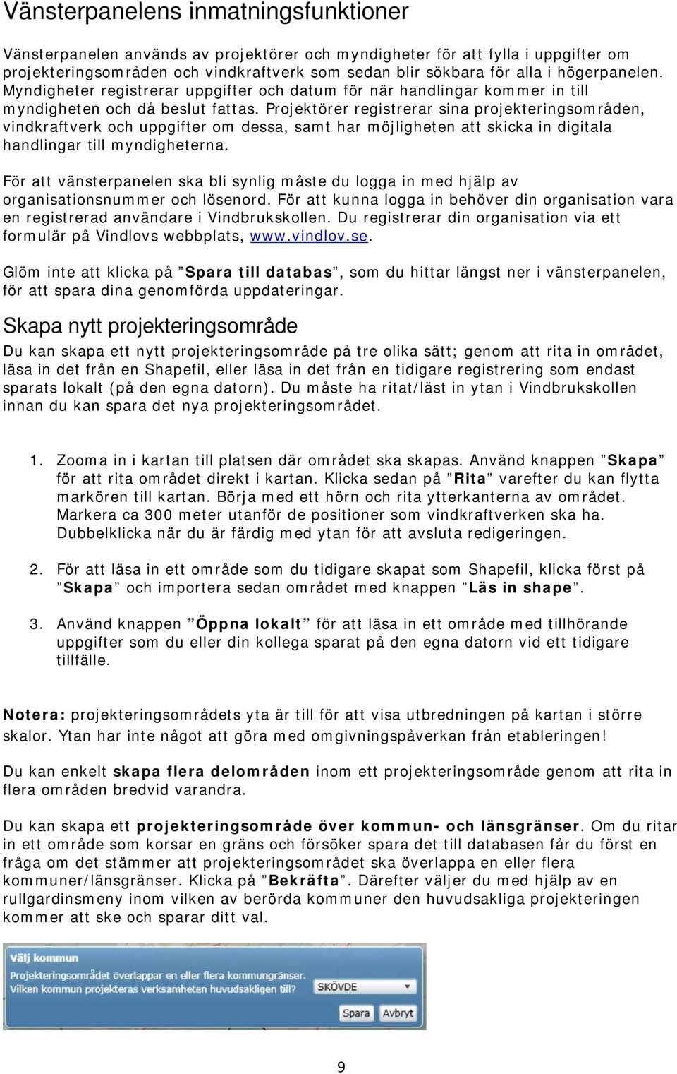 Projektörer registrerar sina projekteringsområden, vindkraftverk och uppgifter om dessa, samt har möjligheten att skicka in digitala handlingar till myndigheterna.