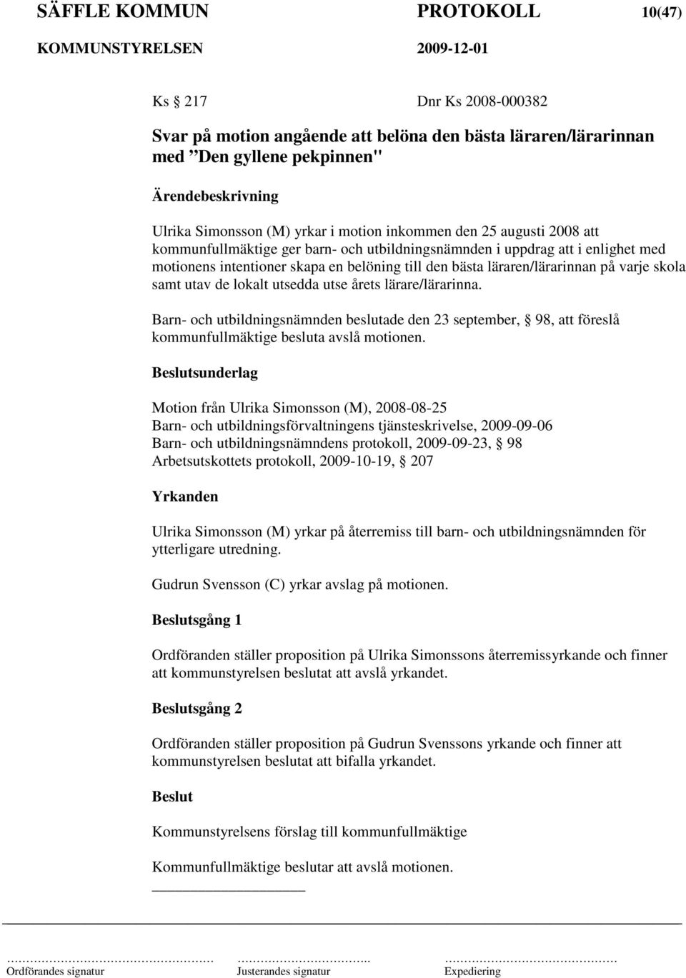 lokalt utsedda utse årets lärare/lärarinna. Barn- och utbildningsnämnden beslutade den 23 september, 98, att föreslå kommunfullmäktige besluta avslå motionen.