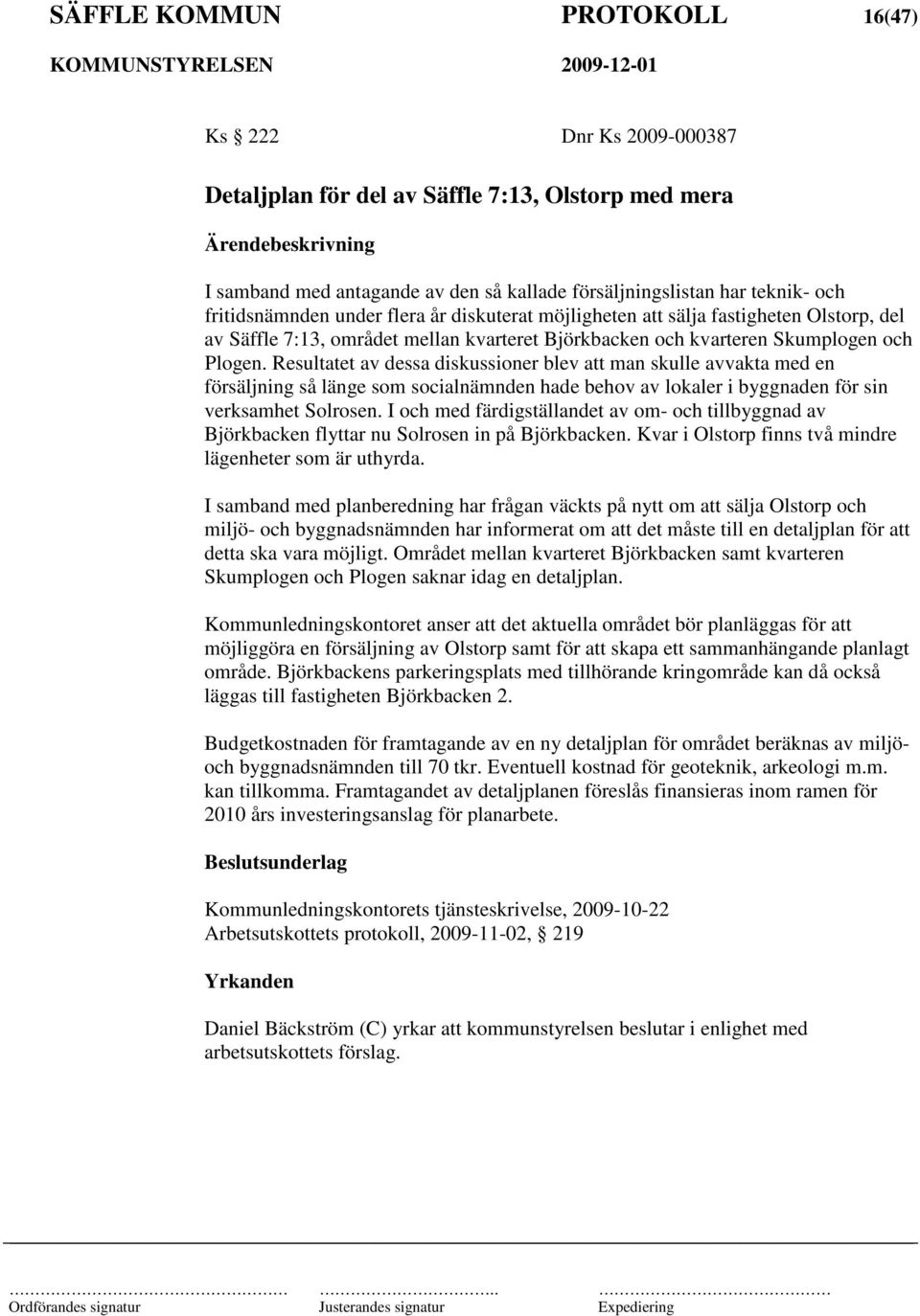 Resultatet av dessa diskussioner blev att man skulle avvakta med en försäljning så länge som socialnämnden hade behov av lokaler i byggnaden för sin verksamhet Solrosen.