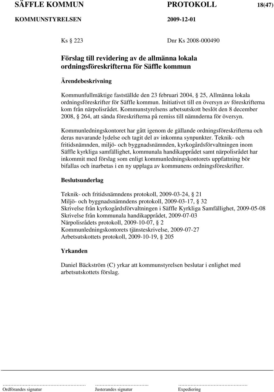 Kommunstyrelsens arbetsutskott beslöt den 8 december 2008, 264, att sända föreskrifterna på remiss till nämnderna för översyn.