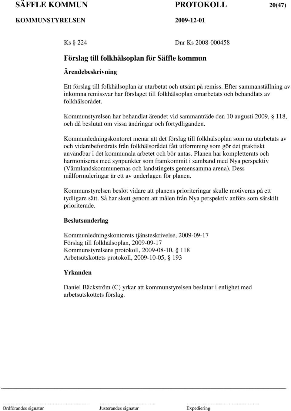 Kommunstyrelsen har behandlat ärendet vid sammanträde den 10 augusti 2009, 118, och då beslutat om vissa ändringar och förtydliganden.