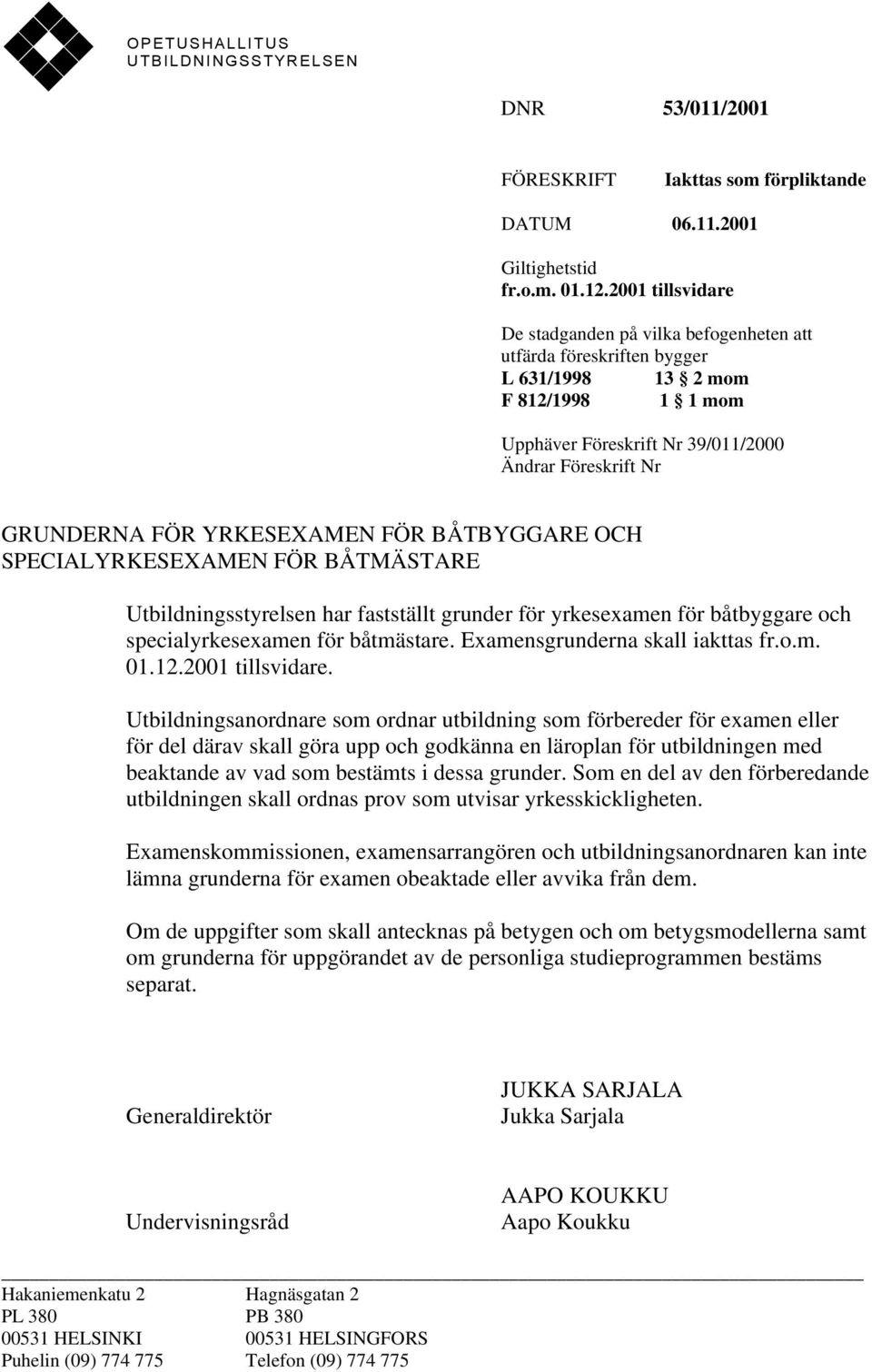 YRKESEXAMEN FÖR BÅTBYGGARE OCH SPECIALYRKESEXAMEN FÖR BÅTMÄSTARE Utbildningsstyrelsen har fastställt grunder för yrkesexamen för båtbyggare och specialyrkesexamen för båtmästare.