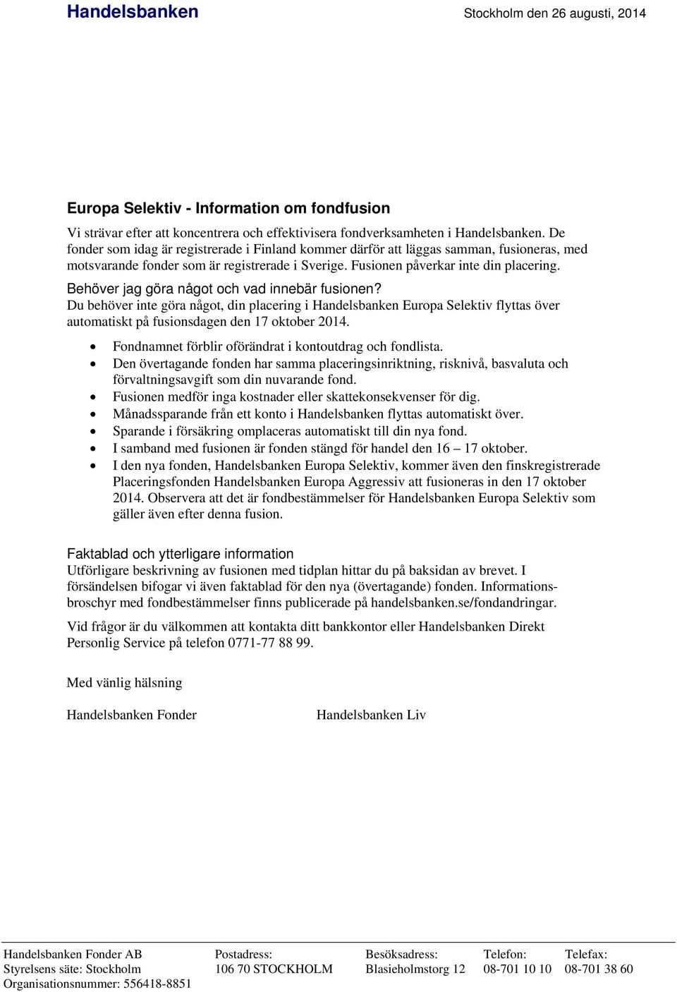 Behöver jag göra något och vad innebär fusionen? Du behöver inte göra något, din placering i Handelsbanken Europa Selektiv flyttas över automatiskt på fusionsdagen den 17 oktober 2014.