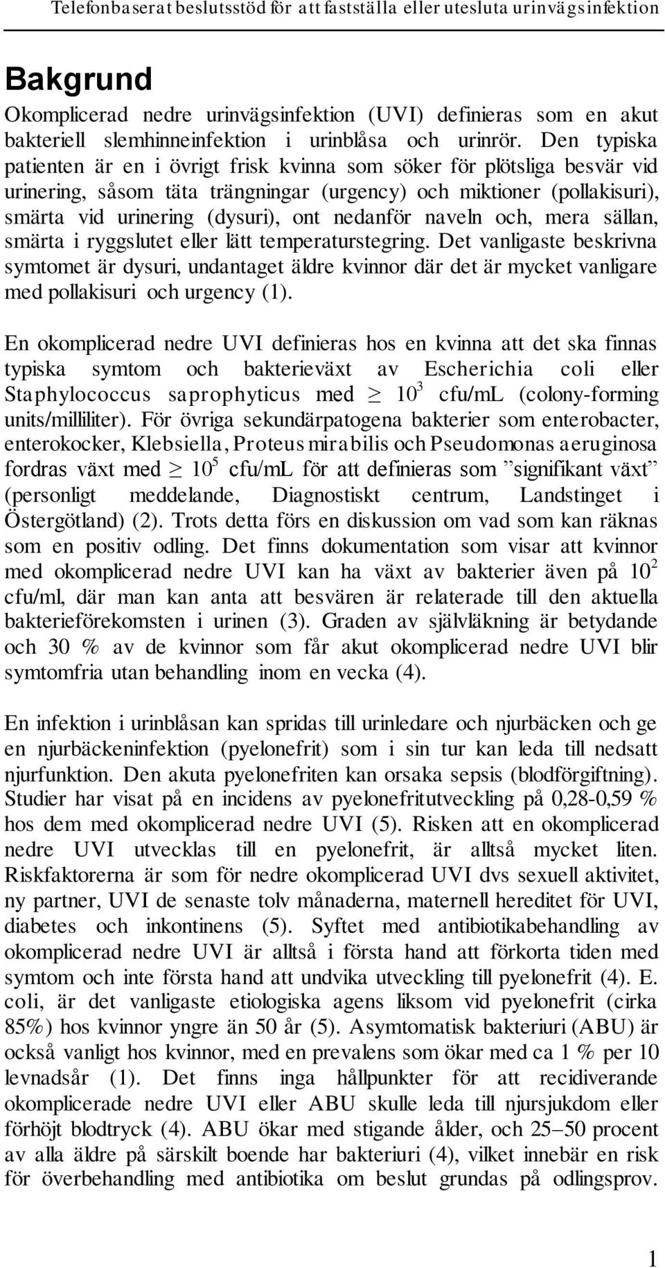 nedanför naveln och, mera sällan, smärta i ryggslutet eller lätt temperaturstegring.