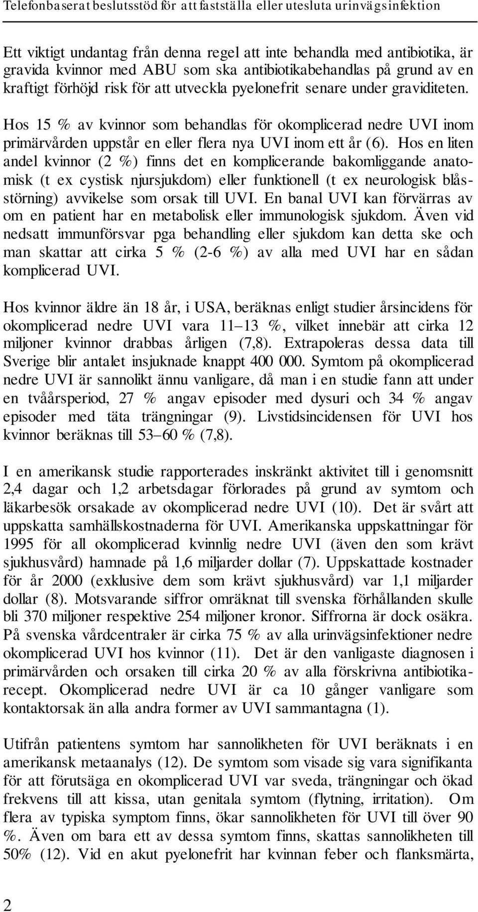 Hos en liten andel kvinnor (2 %) finns det en komplicerande bakomliggande anatomisk (t ex cystisk njursjukdom) eller funktionell (t ex neurologisk blåsstörning) avvikelse som orsak till UVI.