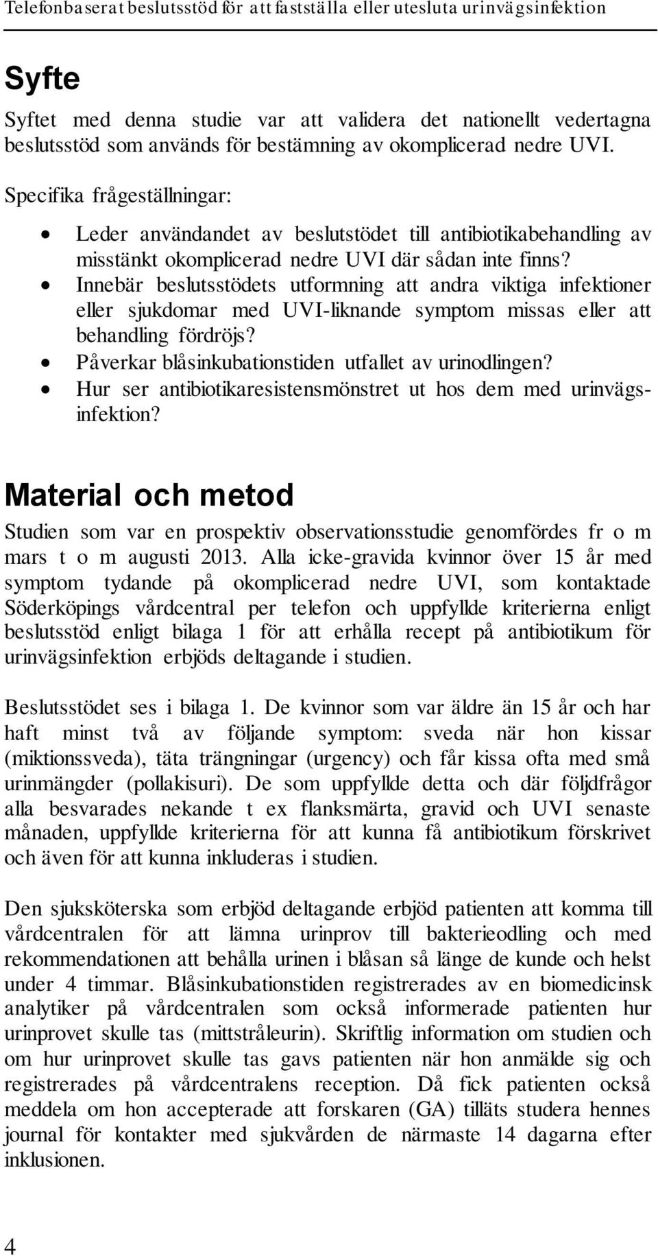 Innebär beslutsstödets utformning att andra viktiga infektioner eller sjukdomar med UVI-liknande symptom missas eller att behandling fördröjs? Påverkar blåsinkubationstiden utfallet av urinodlingen?