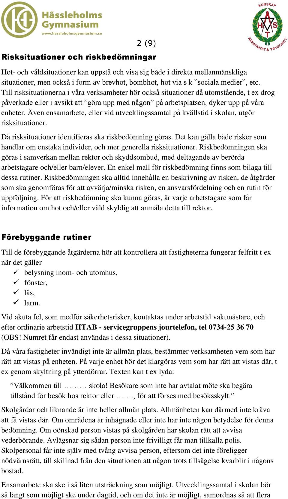 Även ensamarbete, eller vid utvecklingssamtal på kvällstid i skolan, utgör risksituationer. Då risksituationer identifieras ska riskbedömning göras.