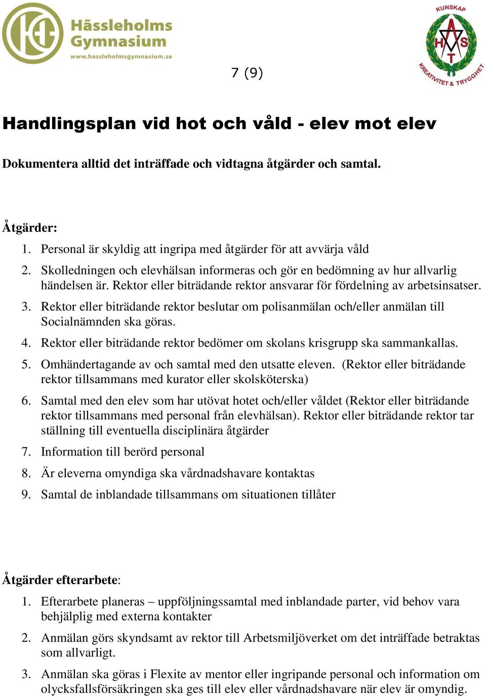 Rektor eller biträdande rektor ansvarar för fördelning av arbetsinsatser. 3. Rektor eller biträdande rektor beslutar om polisanmälan och/eller anmälan till Socialnämnden ska göras. 4.