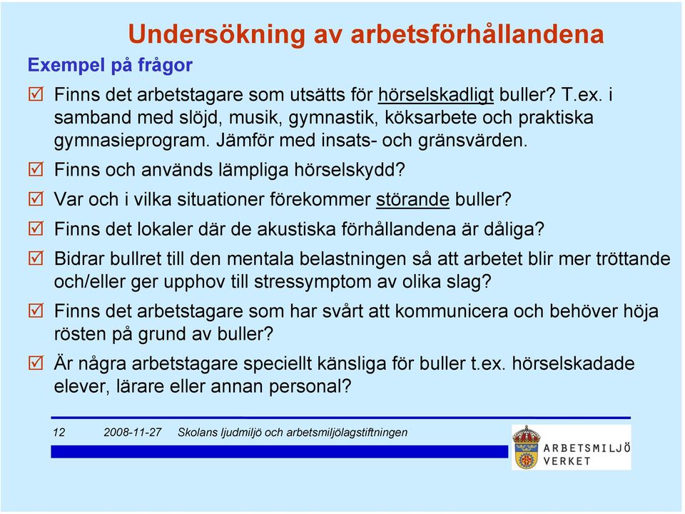 Var och i vilka situationer förekommer störande buller? Finns det lokaler där de akustiska förhållandena är dåliga?