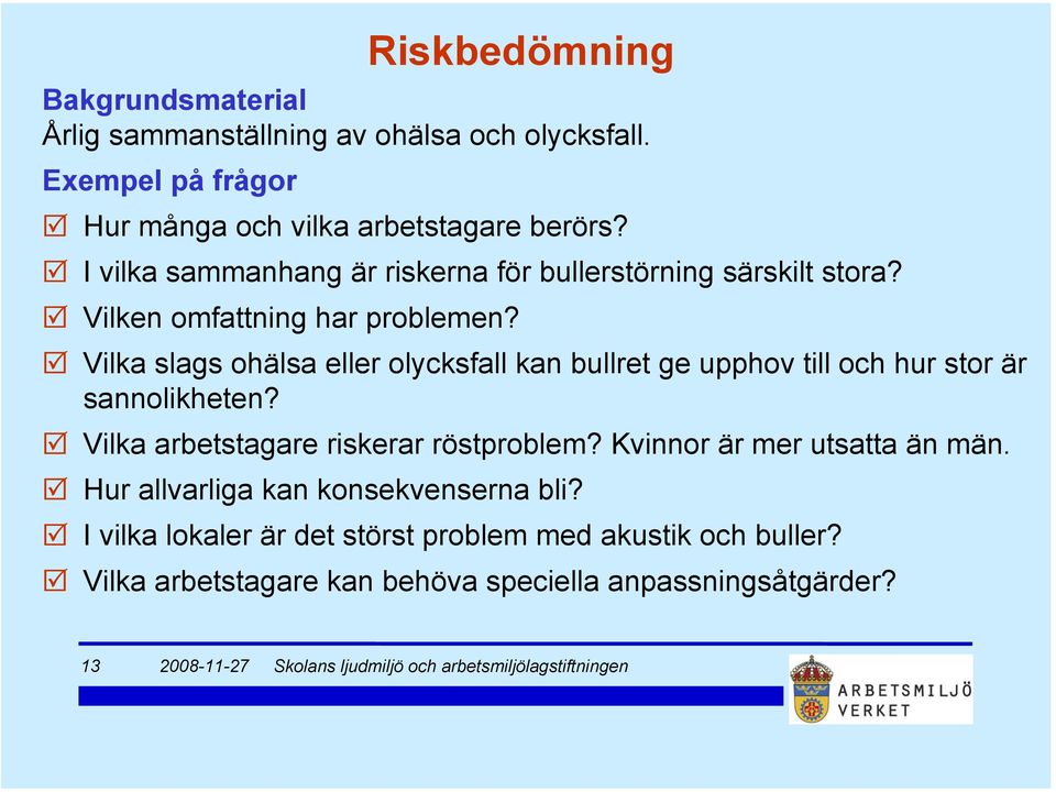 Vilka slags ohälsa eller olycksfall kan bullret ge upphov till och hur stor är sannolikheten? Vilka arbetstagare riskerar röstproblem?