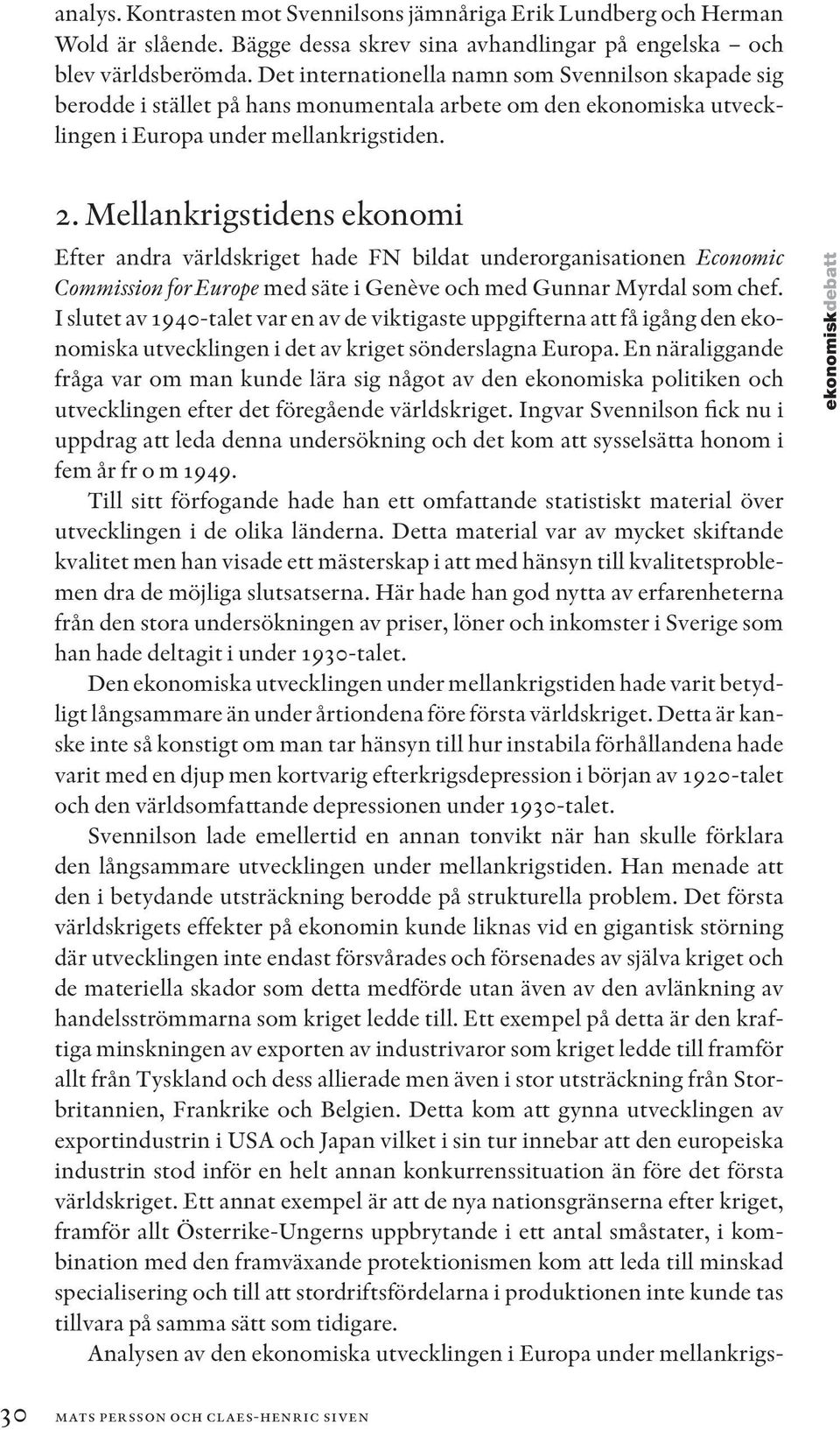 Mellankrigstidens ekonomi Efter andra världskriget hade FN bildat underorganisationen Economic Commission for Europe med säte i Genève och med Gunnar Myrdal som chef.