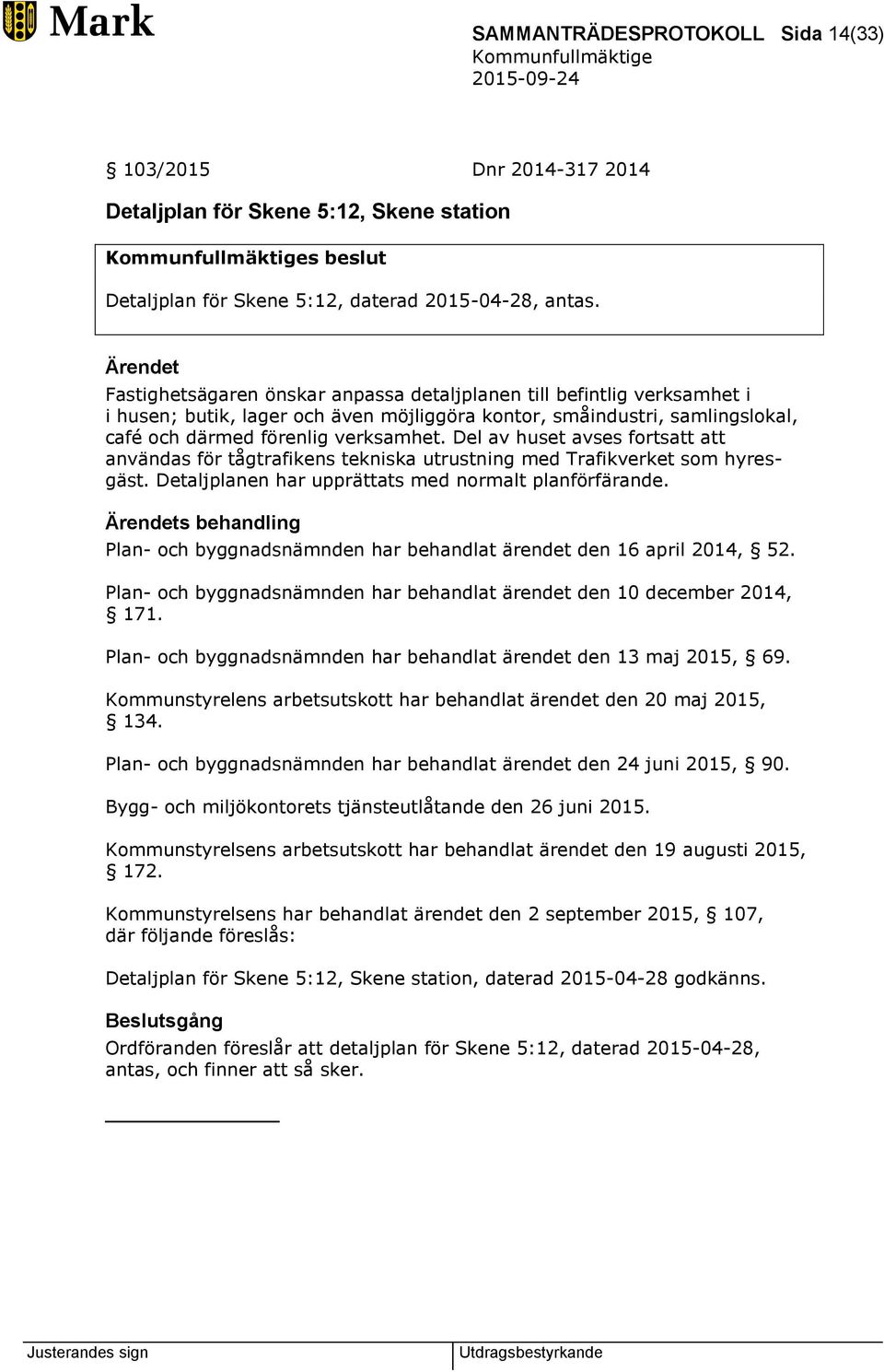 Del av huset avses fortsatt att användas för tågtrafikens tekniska utrustning med Trafikverket som hyresgäst. Detaljplanen har upprättats med normalt planförfärande.