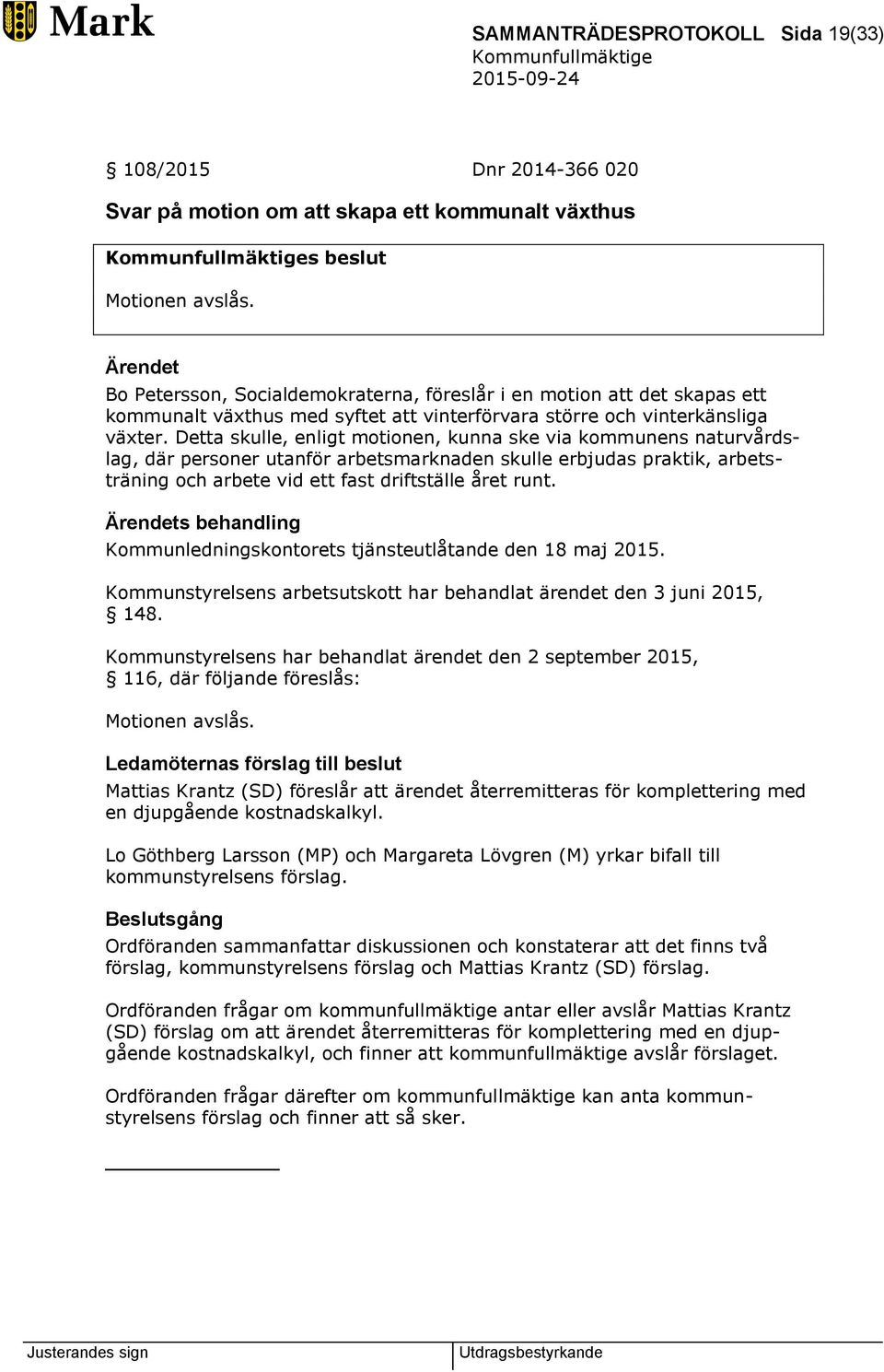 Detta skulle, enligt motionen, kunna ske via kommunens naturvårdslag, där personer utanför arbetsmarknaden skulle erbjudas praktik, arbetsträning och arbete vid ett fast driftställe året runt.