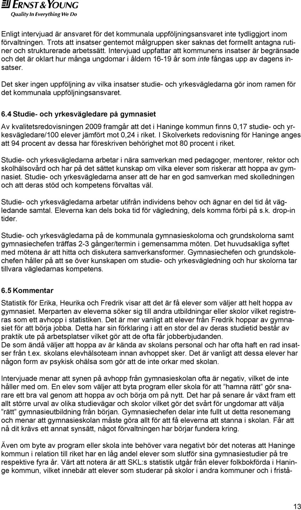 Intervjuad uppfattar att kommunens insatser är begränsade och det är oklart hur många ungdomar i åldern 16-19 år som inte fångas upp av dagens insatser.