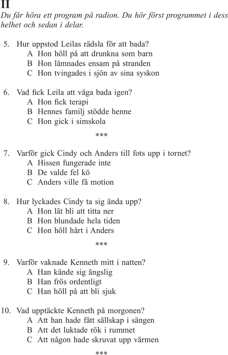 A Hon fick terapi B Hennes familj stödde henne C Hon gick i simskola 7. Varför gick Cindy och Anders till fots upp i tornet? A Hissen fungerade inte B De valde fel kö C Anders ville få motion 8.