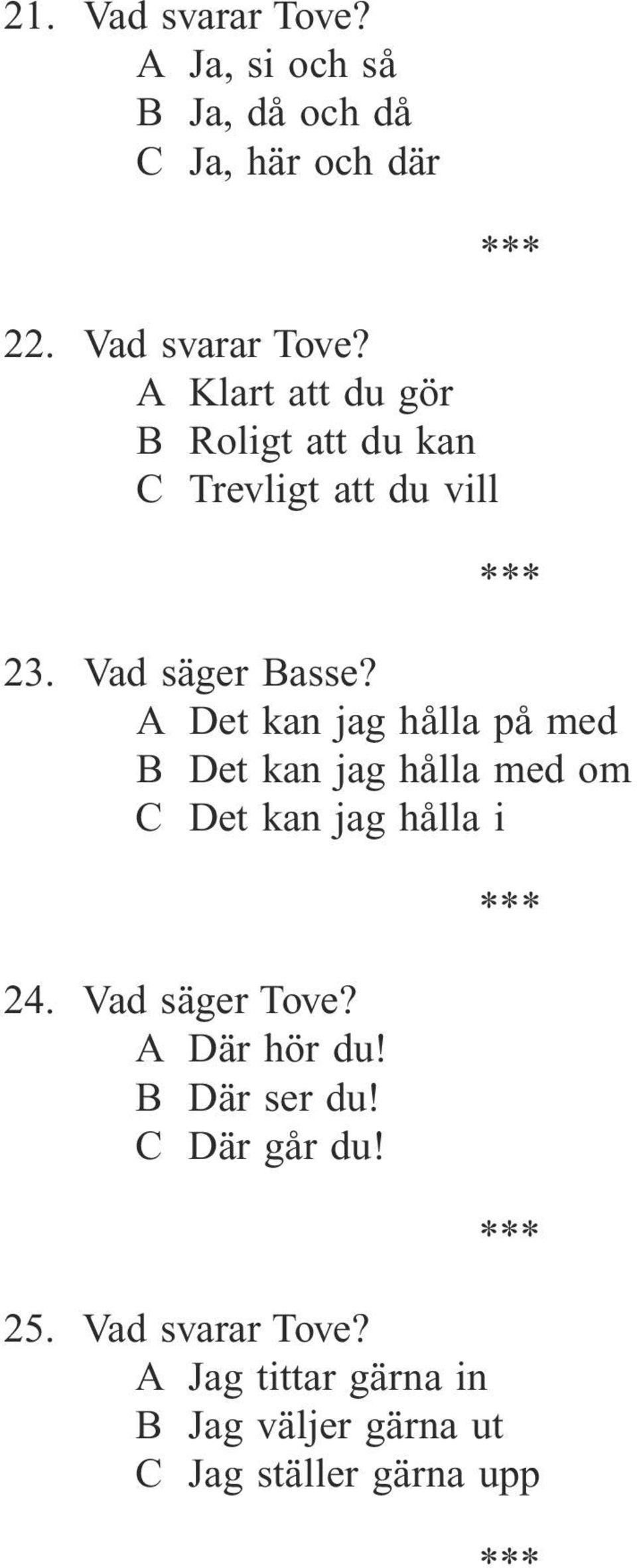 Vad säger Tove? A Där hör du! B Där ser du! C Där går du! 25. Vad svarar Tove?