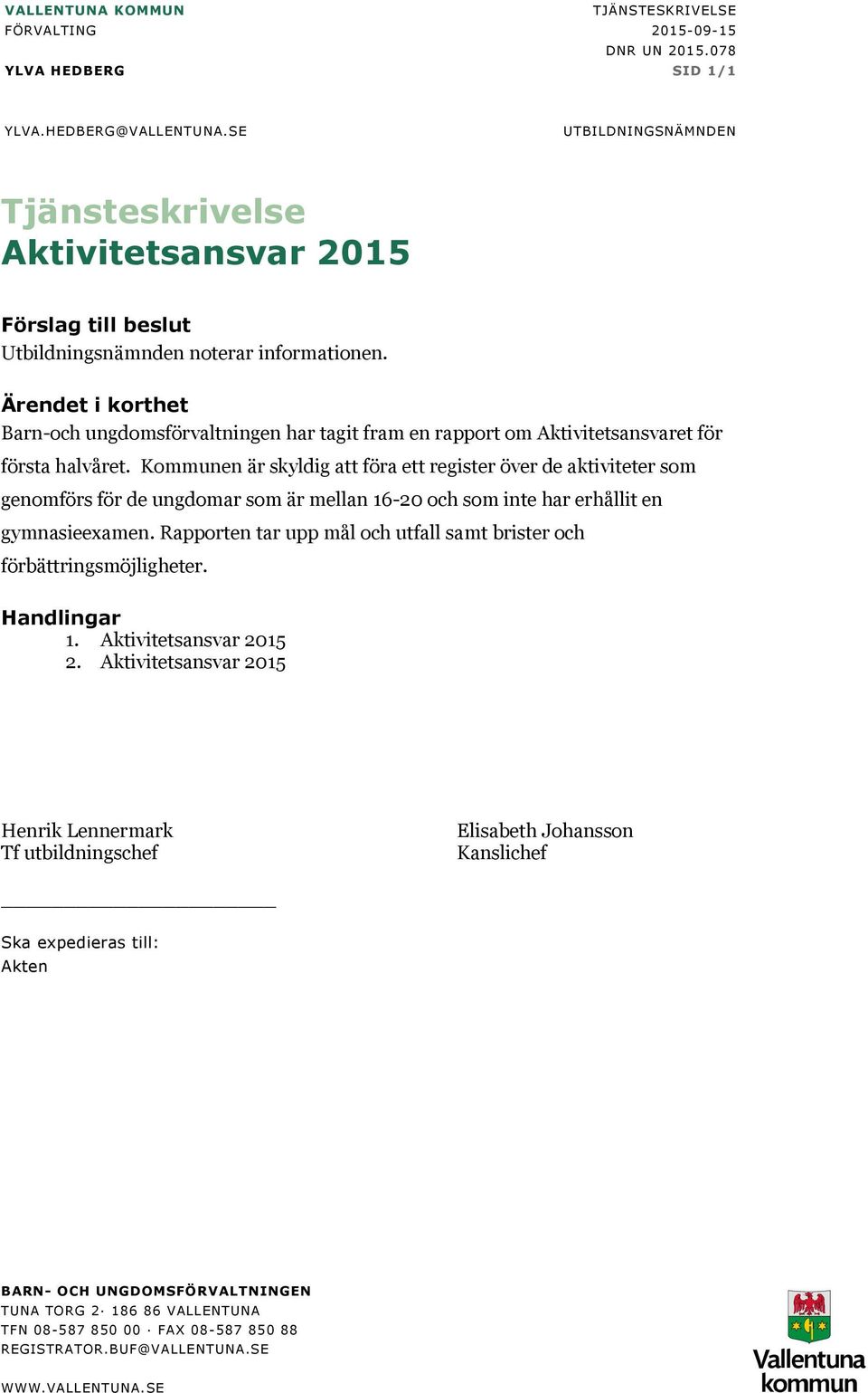 Ärendet i korthet Barn-och ungdomsförvaltningen har tagit fram en rapport om Aktivitetsansvaret för första halvåret.