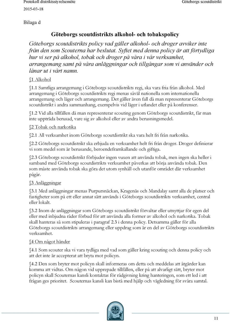 namn. 1 Alkohol 1.1 Samtliga arrangemang i s regi, ska vara fria från alkohol. Med arrangemang i s regi menas såväl nationella som internationella arrangemang och läger och arrangemang.