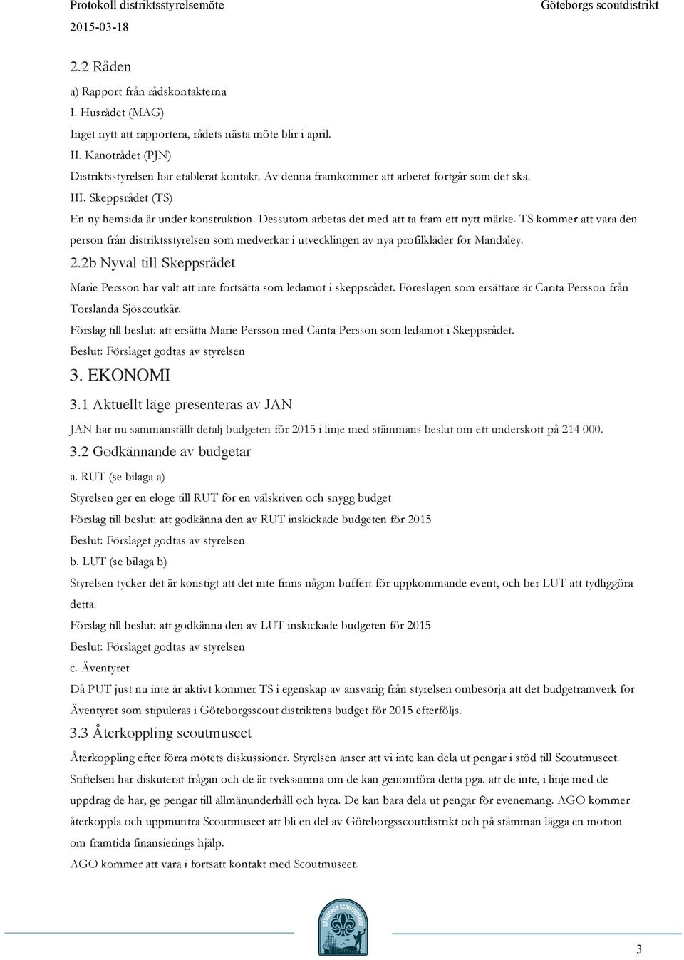 TS kommer att vara den person från distriktsstyrelsen som medverkar i utvecklingen av nya profilkläder för Mandaley. 2.