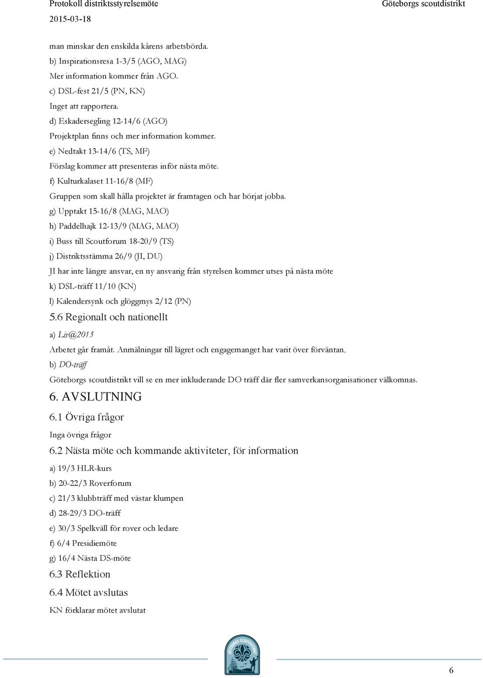 f) Kulturkalaset 11-16/8 (MF) Gruppen som skall hålla projektet är framtagen och har börjat jobba.