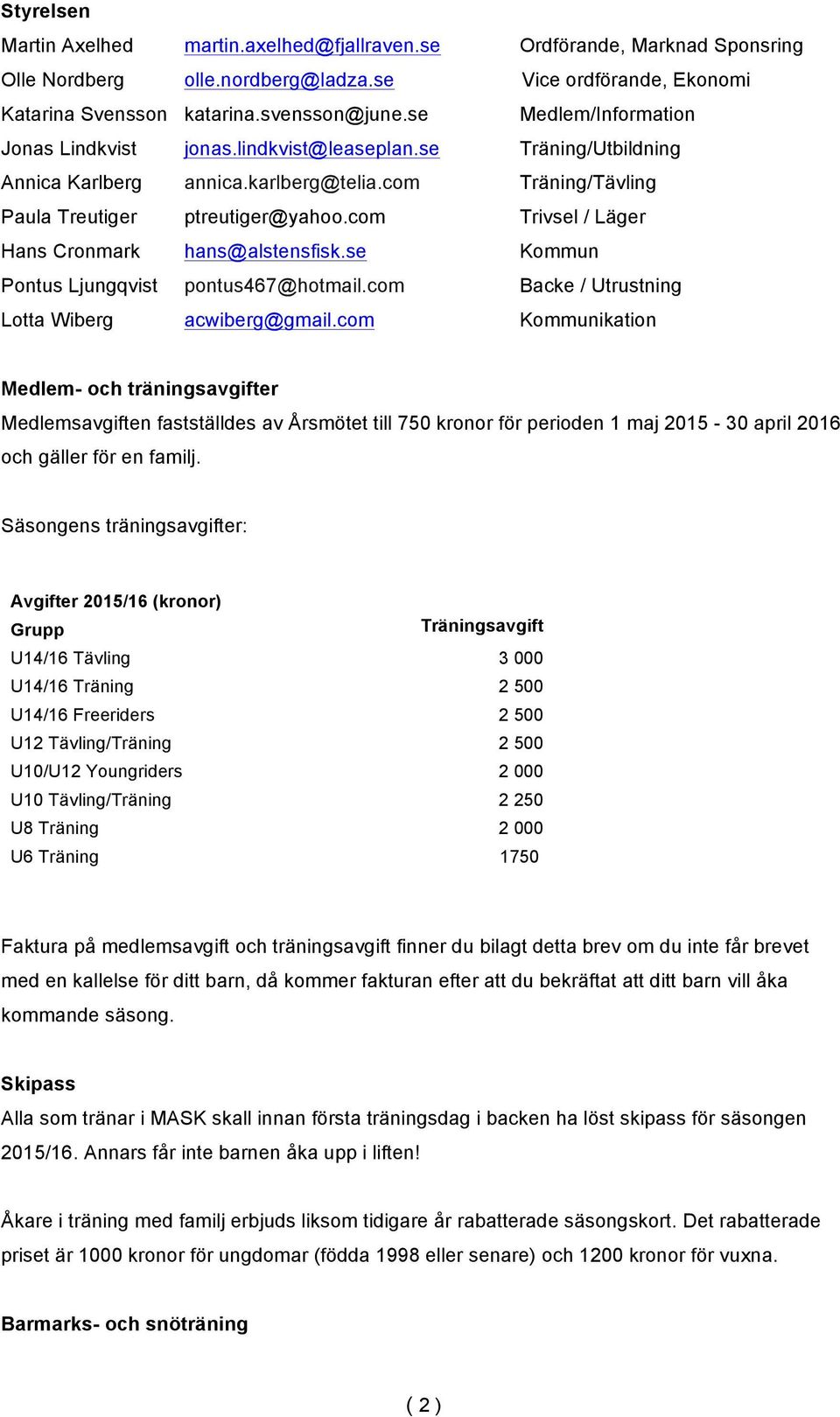 com Trivsel / Läger Hans Cronmark hans@alstensfisk.se Kommun Pontus Ljungqvist pontus467@hotmail.com Backe / Utrustning Lotta Wiberg acwiberg@gmail.