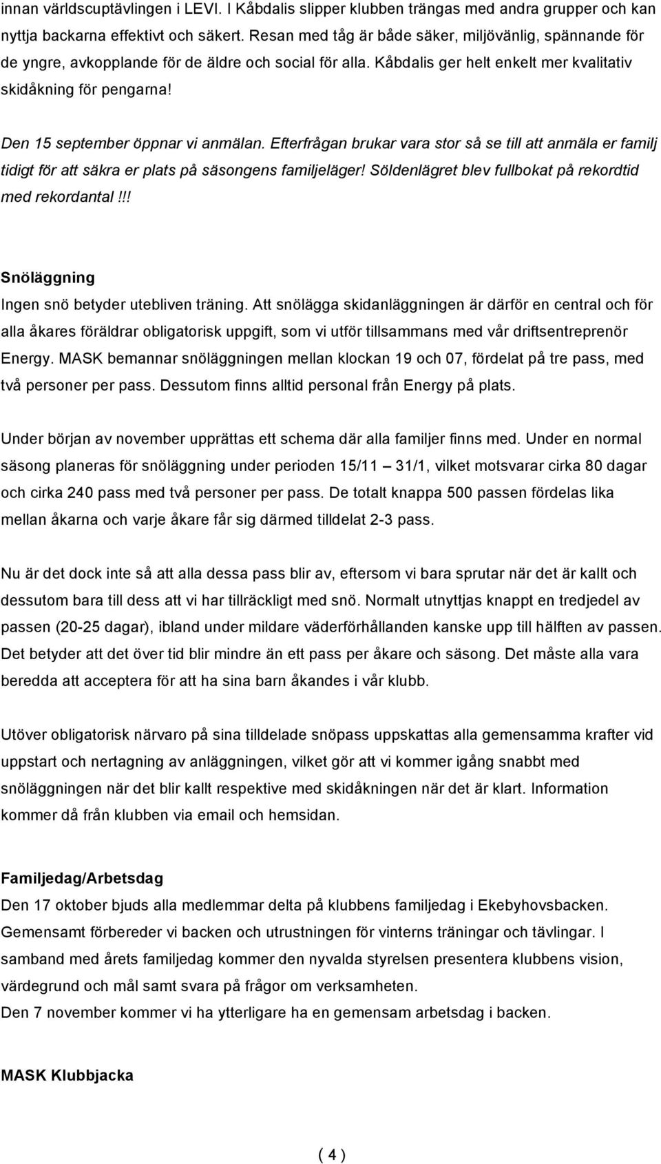 Den 15 september öppnar vi anmälan. Efterfrågan brukar vara stor så se till att anmäla er familj tidigt för att säkra er plats på säsongens familjeläger!