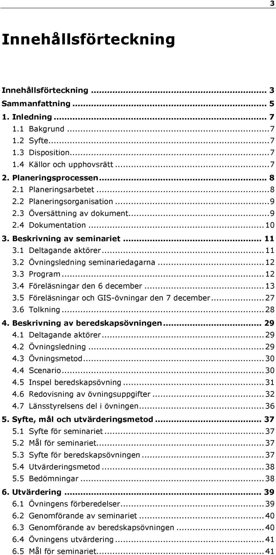 .. 12 3.3 Program... 12 3.4 Föreläsningar den 6 december... 13 3.5 Föreläsningar och GIS-övningar den 7 december... 27 3.6 Tolkning... 28 4. Beskrivning av beredskapsövningen... 29 4.